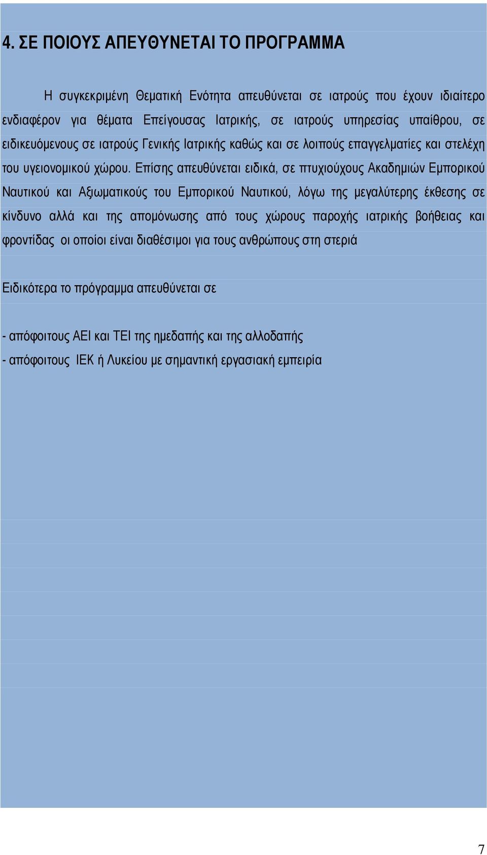 Επίσης απευθύνεται ειδικά, σε πτυχιούχους Ακαδημιών Εμπορικού Ναυτικού και Αξιωματικούς του Εμπορικού Ναυτικού, λόγω της μεγαλύτερης έκθεσης σε κίνδυνο αλλά και της απομόνωσης από τους