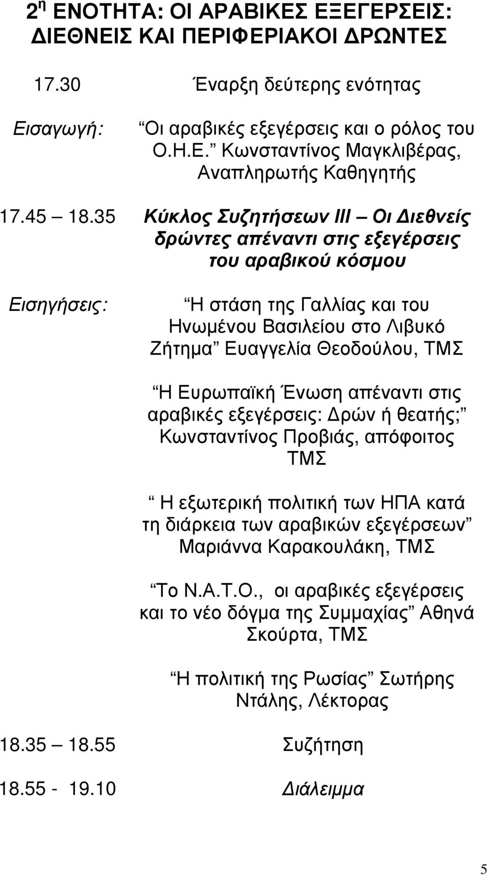 35 Κύκλος Συζητήσεων ΙΙΙ Οι ιεθνείς δρώντες απέναντι στις εξεγέρσεις του αραβικού κόσµου Η στάση της Γαλλίας και του Ηνωµένου Βασιλείου στο Λιβυκό Ζήτηµα Ευαγγελία Θεοδούλου, ΤΜΣ Η Ευρωπαϊκή