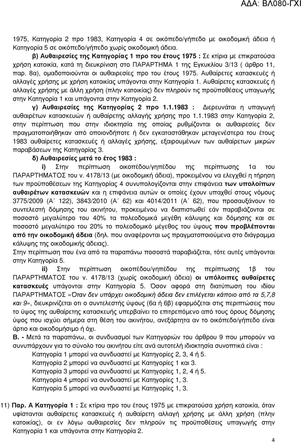 8α), οµαδοποιούνται οι αυθαιρεσίες προ του έτους 1975. Αυθαίρετες κατασκευές ή αλλαγές χρήσης µε χρήση κατοικίας υπάγονται στην Κατηγορία 1.