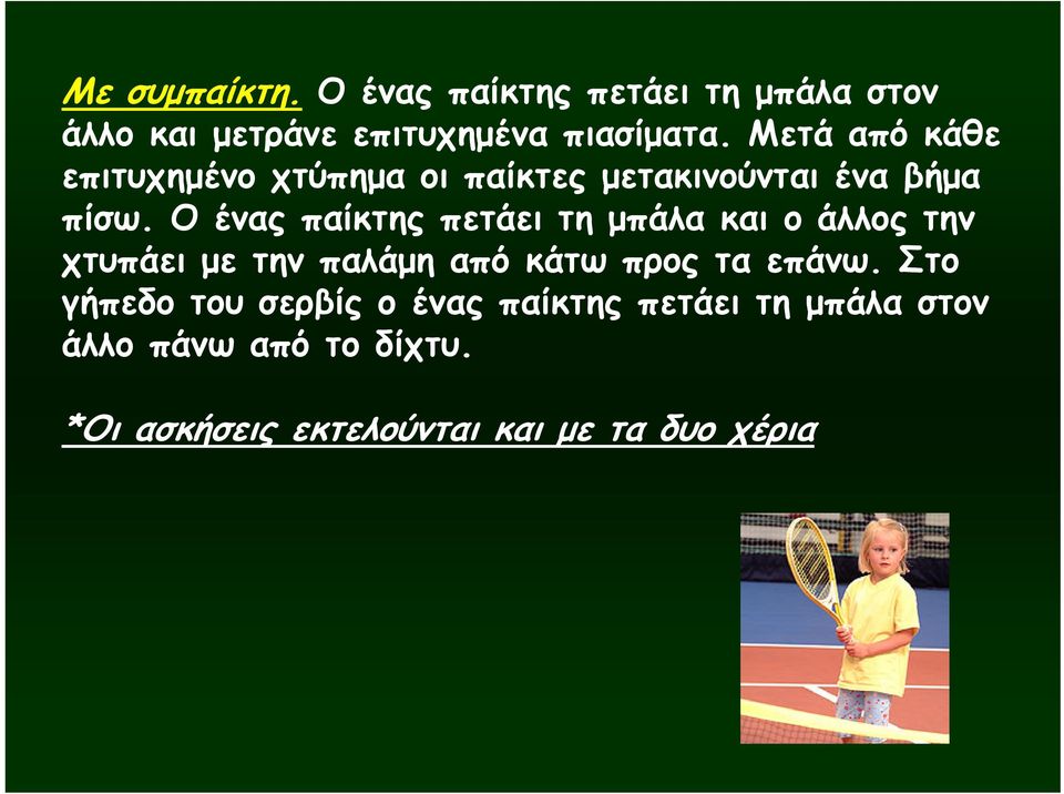 Ο ένας παίκτης πετάει τη μπάλα και ο άλλος την χτυπάει με την παλάμη από κάτω προς τα επάνω.