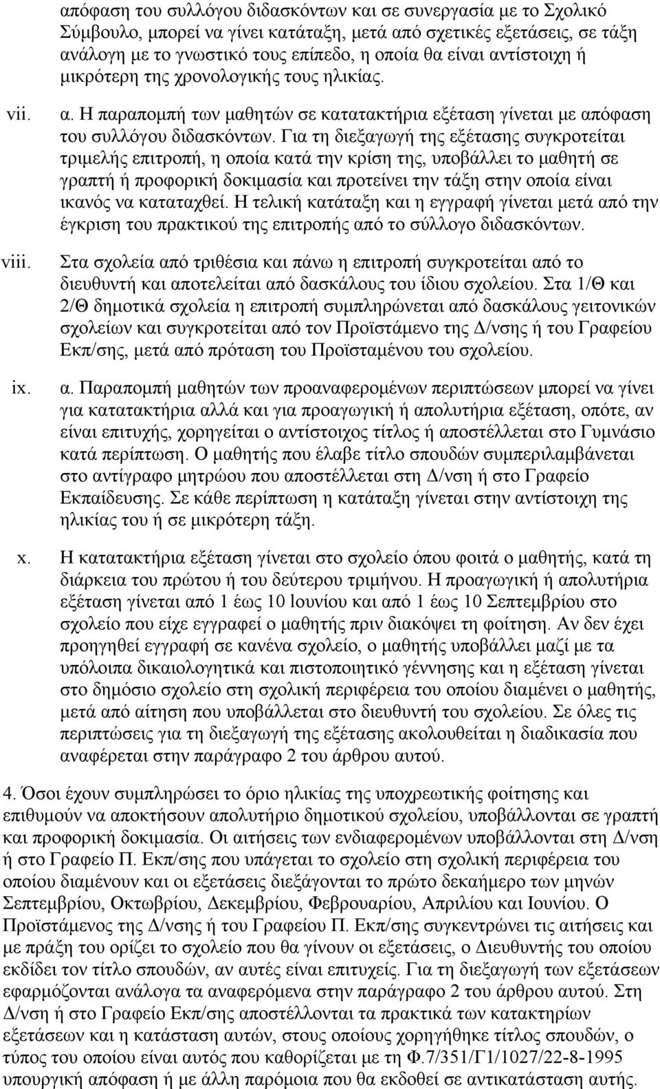 Για τη διεξαγωγή της εξέτασης συγκροτείται τριμελής επιτροπή, η οποία κατά την κρίση της, υποβάλλει το μαθητή σε γραπτή ή προφορική δοκιμασία και προτείνει την τάξη στην οποία είναι ικανός να