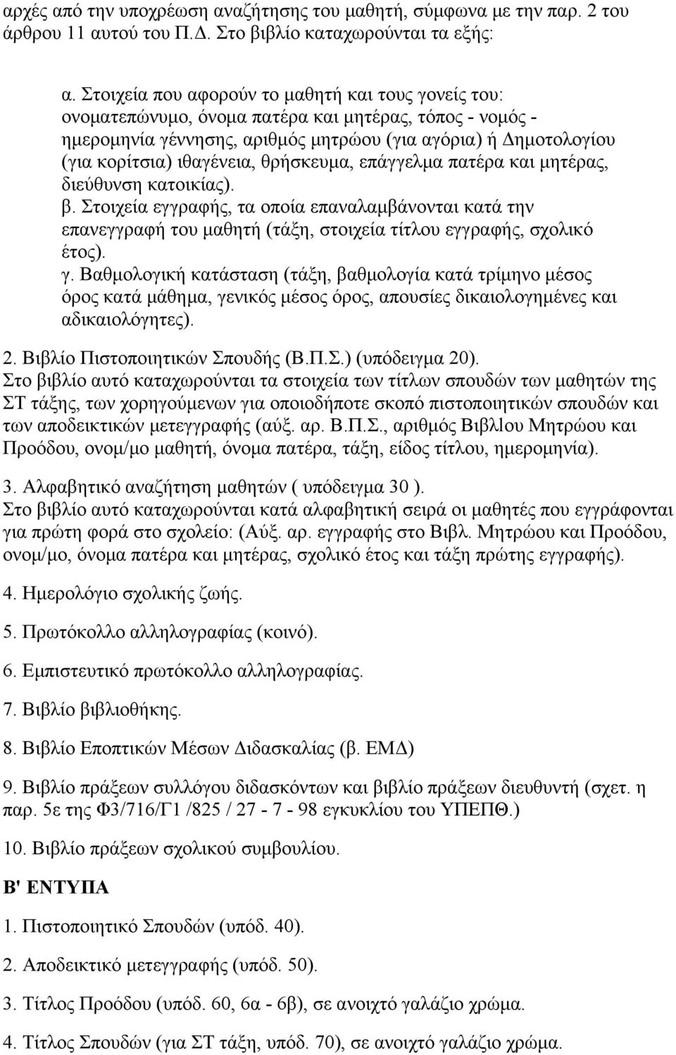 θρήσκευμα, επάγγελμα πατέρα και μητέρας, διεύθυνση κατοικίας). β. Στοιχεία εγγραφής, τα οποία επαναλαμβάνονται κατά την επανεγγραφή του μαθητή (τάξη, στοιχεία τίτλου εγγραφής, σχολικό έτος). γ.