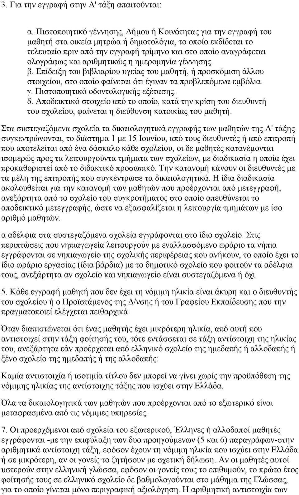 και αριθμητικώς η ημερομηνία γέννησης. β. Επίδειξη του βιβλιαρίου υγείας του μαθητή, ή προσκόμιση άλλου στοιχείου, στο οποίο φαίνεται ότι έγιναν τα προβλεπόμενα εμβόλια. γ. Πιστοποιητικό οδοντολογικής εξέτασης.