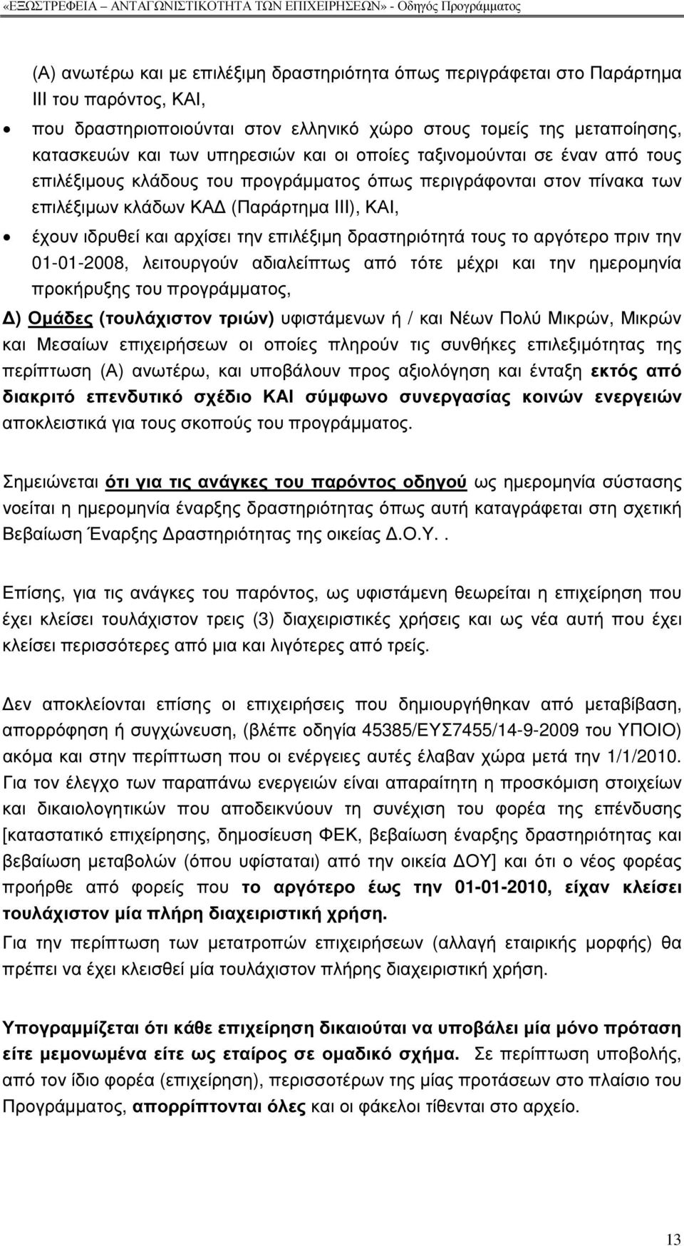 δραστηριότητά τους το αργότερο πριν την 01-01-2008, λειτουργούν αδιαλείπτως από τότε µέχρι και την ηµεροµηνία προκήρυξης του προγράµµατος, ) Οµάδες (τουλάχιστον τριών) υφιστάµενων ή / και Νέων Πολύ