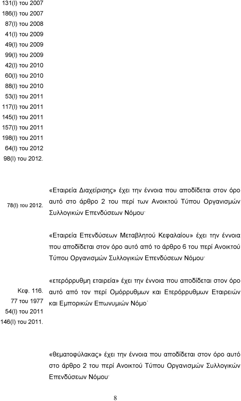 «Εταιρεία Διαχείρισης» έχει την έννοια που αποδίδεται στον όρο αυτό στο άρθρο 2 του περί των Ανοικτού Τύπου Οργανισμών Συλλογικών Επενδύσεων Νόμου «Εταιρεία Επενδύσεων Μεταβλητού Κεφαλαίου» έχει την