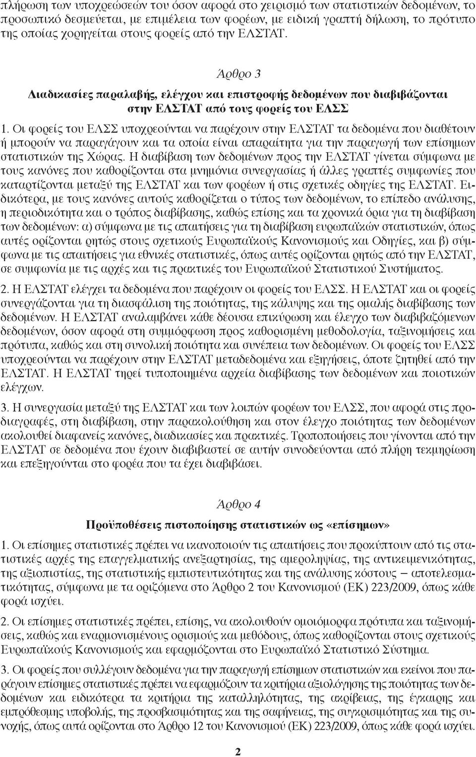 Οι φορείς του ΕΛΣΣ υποχρεούνται να παρέχουν στην ΕΛΣΤΑΤ τα δεδομένα που διαθέτουν ή μπορούν να παραγάγουν και τα οποία είναι απαραίτητα για την παραγωγή των επίσημων στατιστικών της Χώρας.