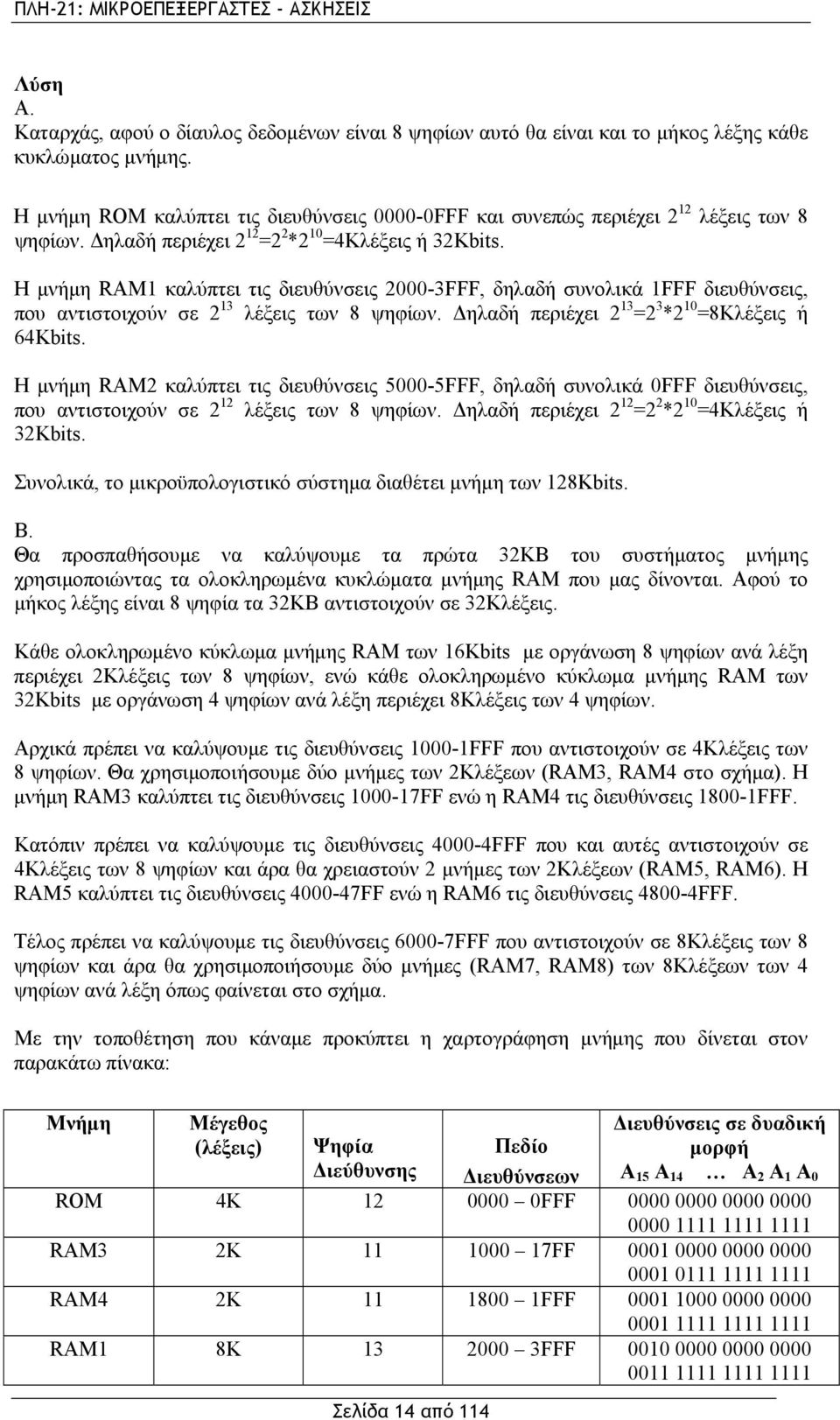 Η μνήμη RAM1 καλύπτει τις διευθύνσεις 2000-3FFF, δηλαδή συνολικά 1FFF διευθύνσεις, που αντιστοιχούν σε 2 13 λέξεις των 8 ψηφίων. Δηλαδή περιέχει 2 13 =2 3 *2 10 =8Κλέξεις ή 64Κbits.