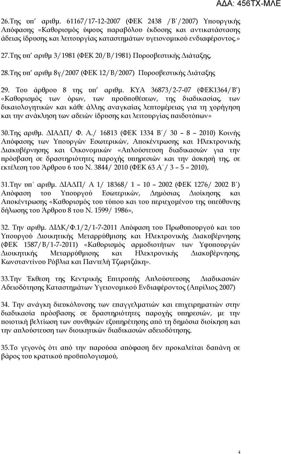ΚΥΑ 36873/2-7-07 (ΦΕΚ1364/Β ) «Καθορισμός των όρων, των προϋποθέσεων, της διαδικασίας, των δικαιολογητικών και κάθε άλλης αναγκαίας λεπτομέρειας για τη χορήγηση και την ανάκληση των αδειών ίδρυσης