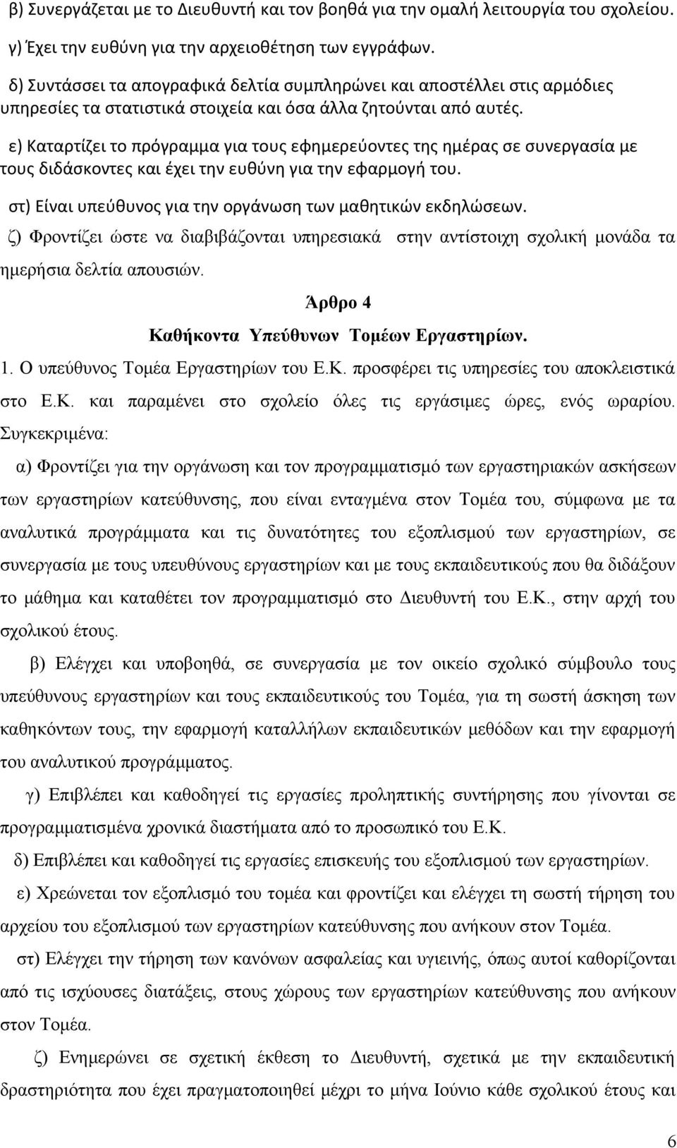 ε) Καταρτίζει το πρόγραμμα για τους εφημερεύοντες της ημέρας σε συνεργασία με τους διδάσκοντες και έχει την ευθύνη για την εφαρμογή του. στ) Είναι υπεύθυνος για την οργάνωση των μαθητικών εκδηλώσεων.