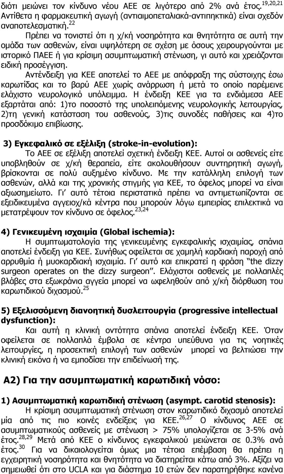 και χρειάζονται ειδική προσέγγιση. Αντένδειξη για ΚΕΕ αποτελεί το ΑΕΕ µε απόφραξη της σύστοιχης έσω καρωτίδας και το βαρύ ΑΕΕ χωρίς ανάρρωση ή µετά το οποίο παρέµεινε ελάχιστο νευρολογικό υπόλειµµα.