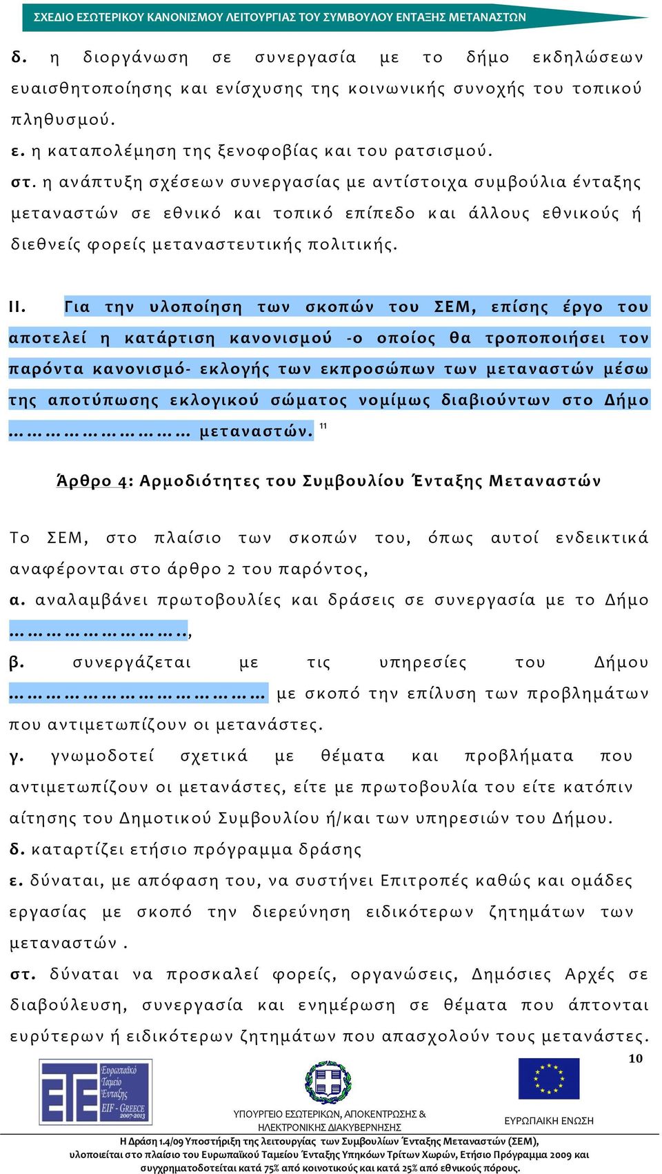 Για την υλοποίηση των σκοπών του ΣΕΜ, επίσης έργο του αποτελεί η κατάρτιση κανονισμού -ο οποίος θα τροποποιήσει τον παρόντα κανονισμό- εκλογής των εκπροσώπων των μεταναστών μέσω της αποτύπωσης