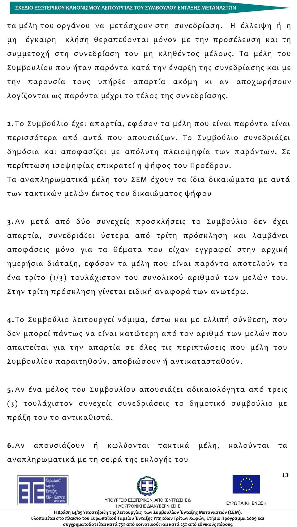 Το Συμβούλιο έχει απαρτία, εφόσον τα μέλη που είναι παρόντα είναι περισσότερα από αυτά που απουσιάζων. Το Συμβούλιο συνεδριάζει δημόσια και αποφασίζει με απόλυτη πλειοψηφία των παρόντων.
