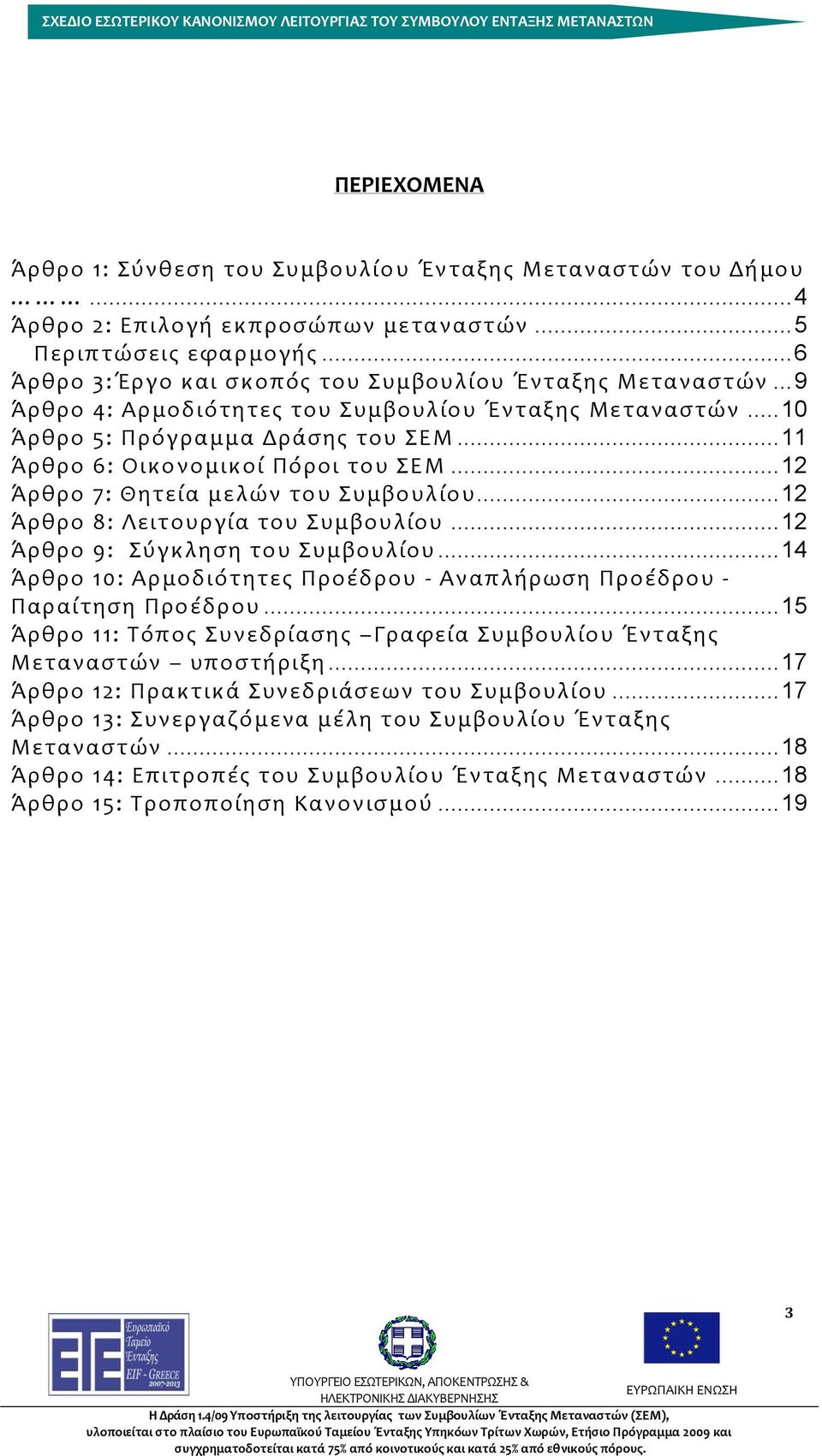 .. 11 Άρθρο 6: Οικονομικοί Πόροι του ΣΕΜ... 12 Άρθρο 7: Θητεία μελών το υ Συμβουλίου... 12 Άρθρο 8: Λειτουργία του Συμβουλίου... 12 Άρθρο 9: Σύγκληση του Συμβουλίου.