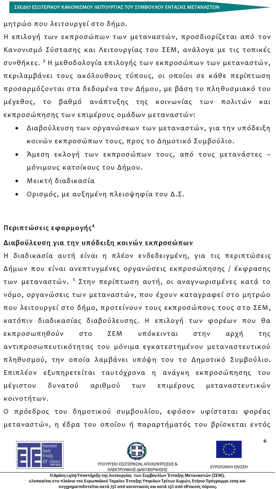 βαθμό ανάπτυξης της κοινωνίας των πολιτών και εκπροσώπησης των επιμέρους ομάδων μεταναστών: Διαβούλευση των οργανώσεων των μεταναστών, για την υπόδειξη κοινών εκπροσώπων τους, προς το Δημοτικό
