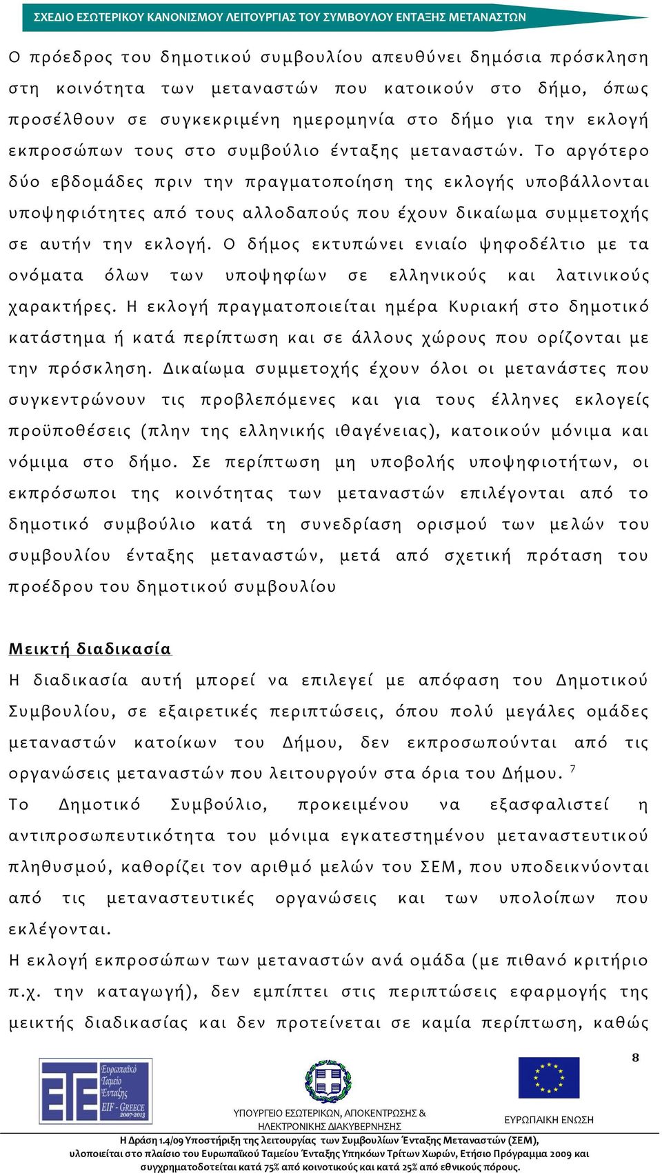 Ο δήμος εκτυπώνει ενιαίο ψηφοδέλτιο με τα ονόματα όλων των υποψηφίων σε ελληνικούς και λατινικούς χαρακτήρες.