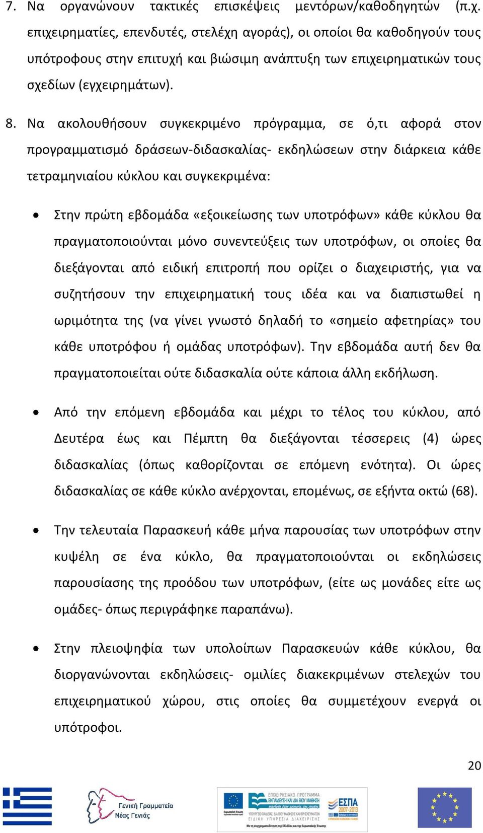 Να ακολουθήσουν συγκεκριμένο πρόγραμμα, σε ό,τι αφορά στον προγραμματισμό δράσεων-διδασκαλίας- εκδηλώσεων στην διάρκεια κάθε τετραμηνιαίου κύκλου και συγκεκριμένα: Στην πρώτη εβδομάδα «εξοικείωσης