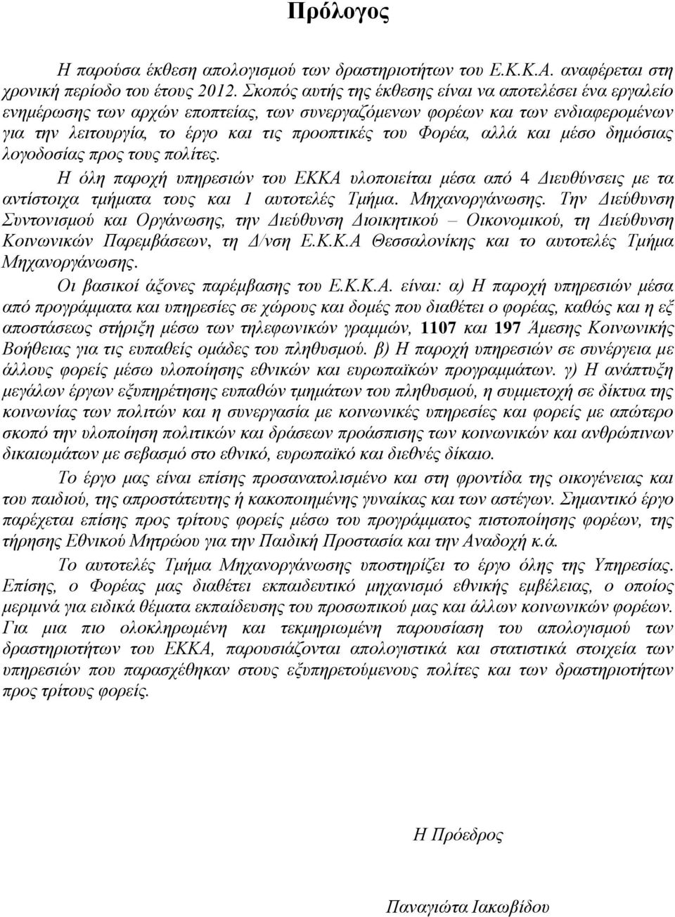 αλλά και μέσο δημόσιας λογοδοσίας προς τους πολίτες. Η όλη παροχή υπηρεσιών του ΕΚΚΑ υλοποιείται μέσα από 4 Διευθύνσεις με τα αντίστοιχα τμήματα τους και 1 αυτοτελές Τμήμα. Μηχανοργάνωσης.