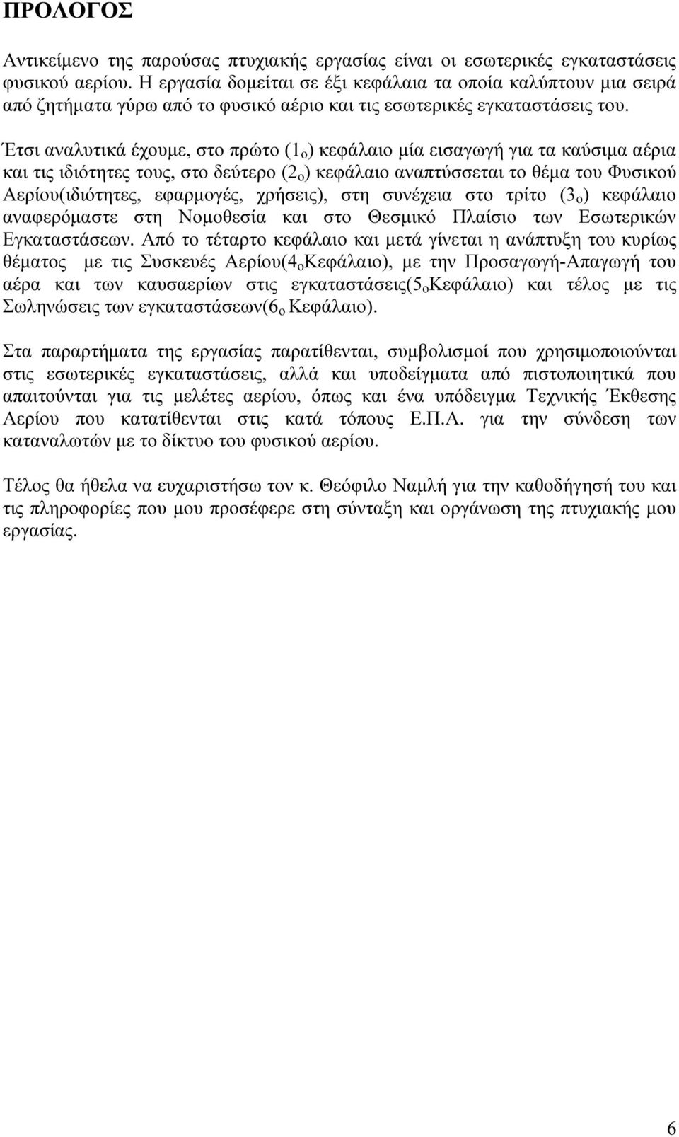 Έτσι αναλυτικά έχουµε, στο πρώτο (1 ο ) κεφάλαιο µία εισαγωγή για τα καύσιµα αέρια και τις ιδιότητες τους, στο δεύτερο (2 ο ) κεφάλαιο αναπτύσσεται το θέµα του Φυσικού Αερίου(ιδιότητες, εφαρµογές,