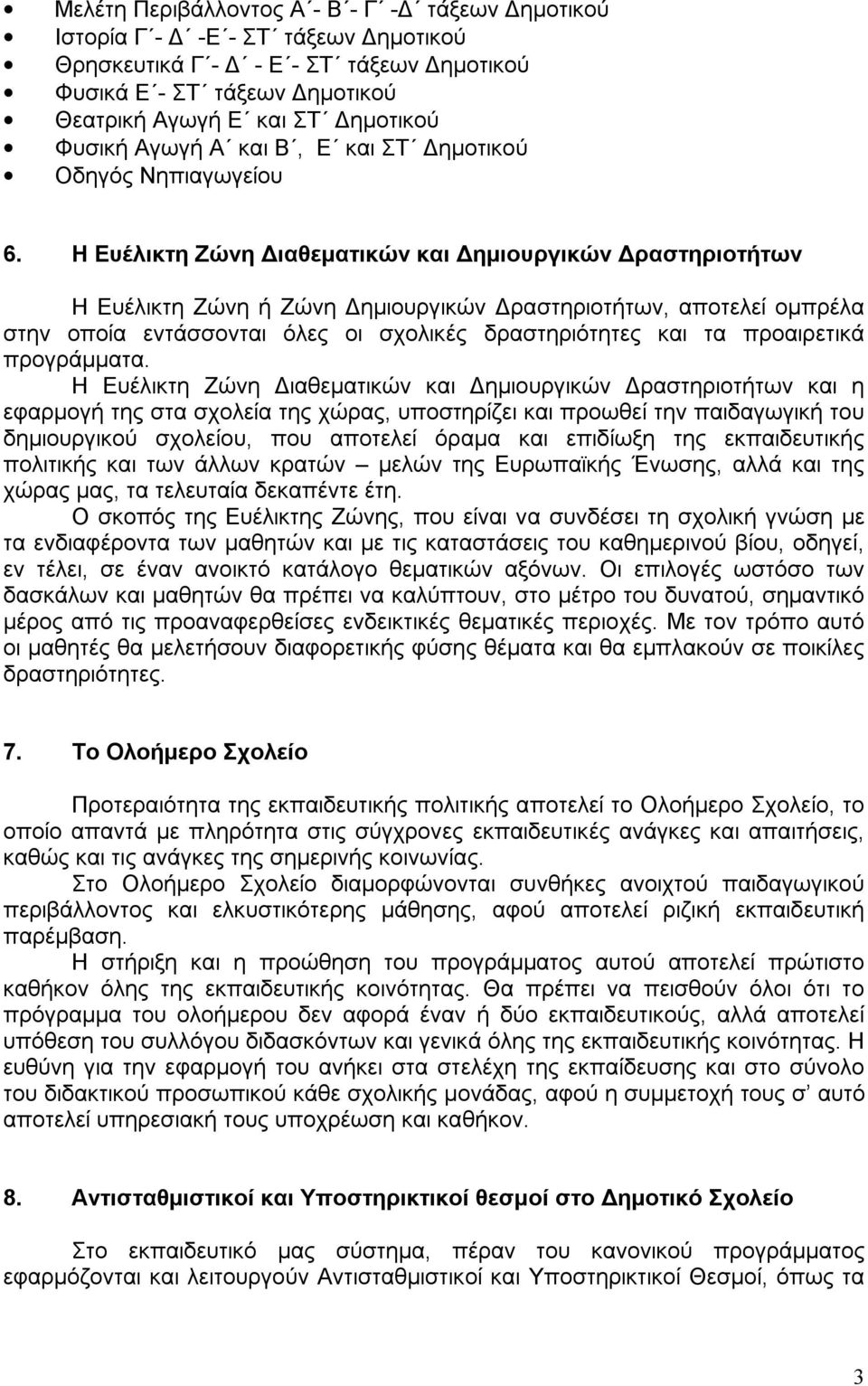 Η Ευέλικτη Ζώνη Διαθεματικών και Δημιουργικών Δραστηριοτήτων Η Ευέλικτη Ζώνη ή Ζώνη Δημιουργικών Δραστηριοτήτων, αποτελεί ομπρέλα στην οποία εντάσσονται όλες οι σχολικές δραστηριότητες και τα