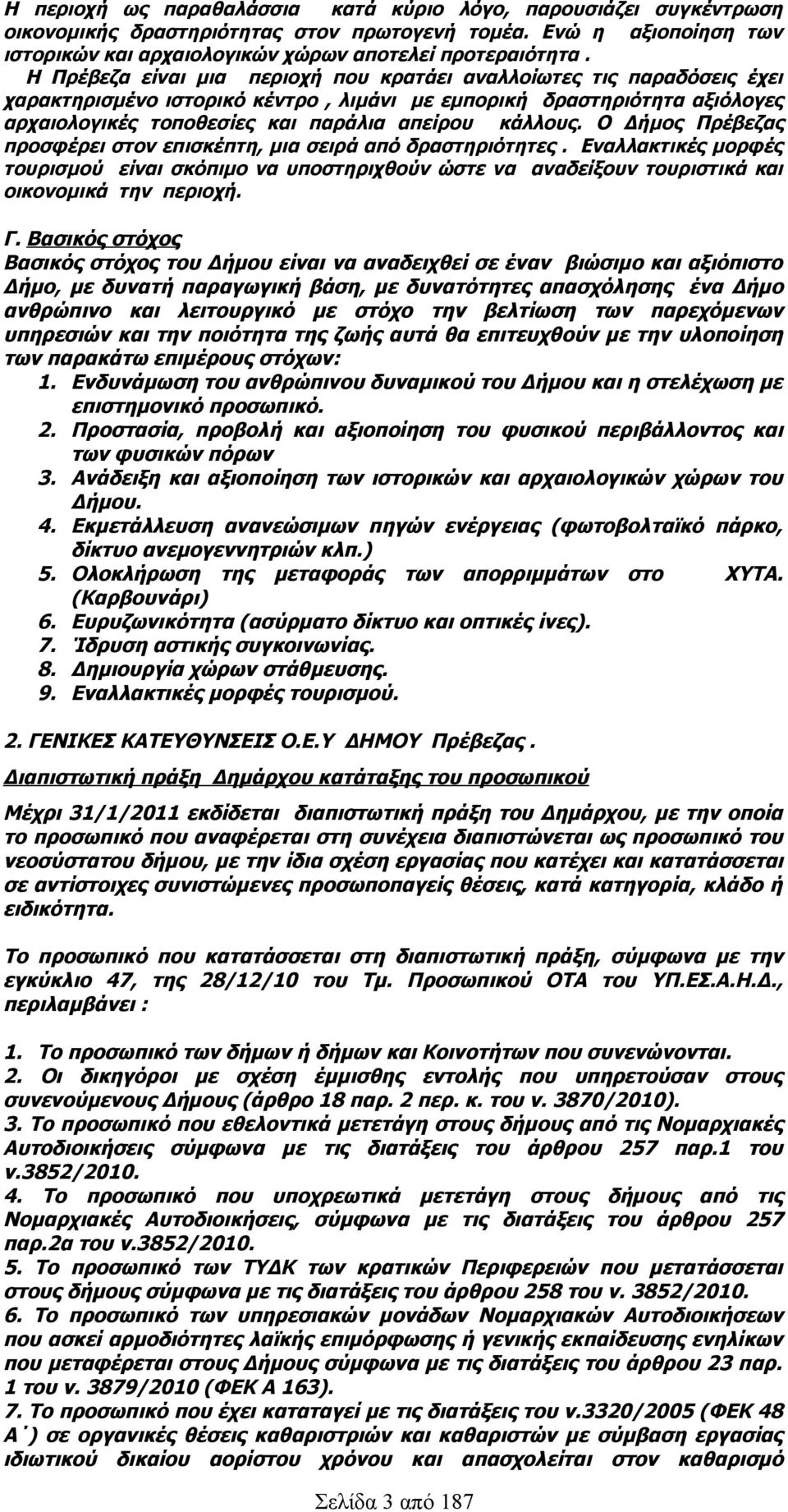 O Δήμος Πρέβεζας προσφέρει στον επισκέπτη, μια σειρά από δραστηριότητες. Εναλλακτικές μορφές τουρισμού είναι σκόπιμο να υποστηριχθούν ώστε να αναδείξουν τουριστικά και οικονομικά την περιοχή. Γ.