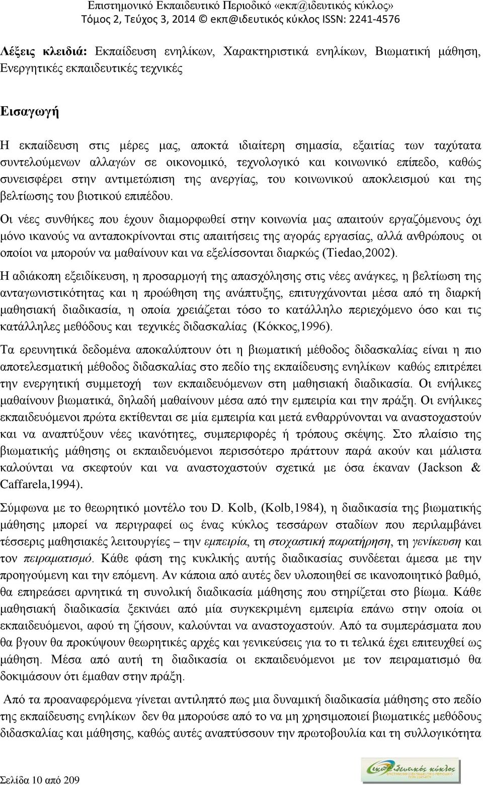 Οι νέες συνθήκες που έχουν διαμορφωθεί στην κοινωνία μας απαιτούν εργαζόμενους όχι μόνο ικανούς να ανταποκρίνονται στις απαιτήσεις της αγοράς εργασίας, αλλά ανθρώπους οι οποίοι να μπορούν να