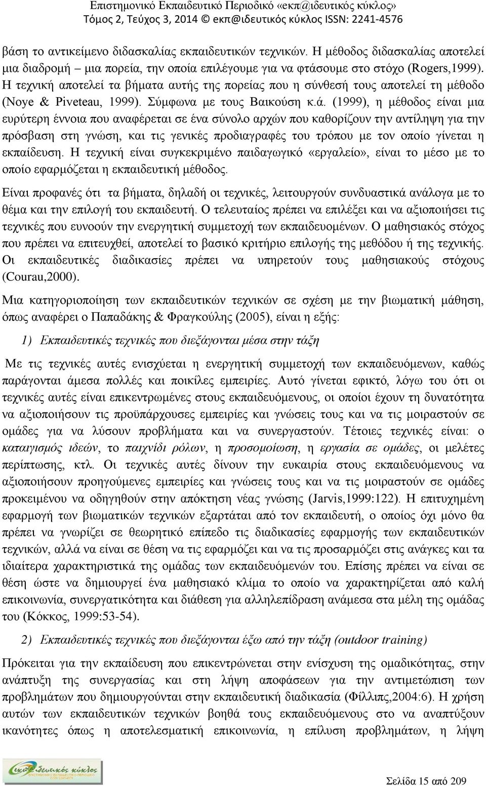 (1999), η μέθοδος είναι μια ευρύτερη έννοια που αναφέρεται σε ένα σύνολο αρχών που καθορίζουν την αντίληψη για την πρόσβαση στη γνώση, και τις γενικές προδιαγραφές του τρόπου με τον οποίο γίνεται η