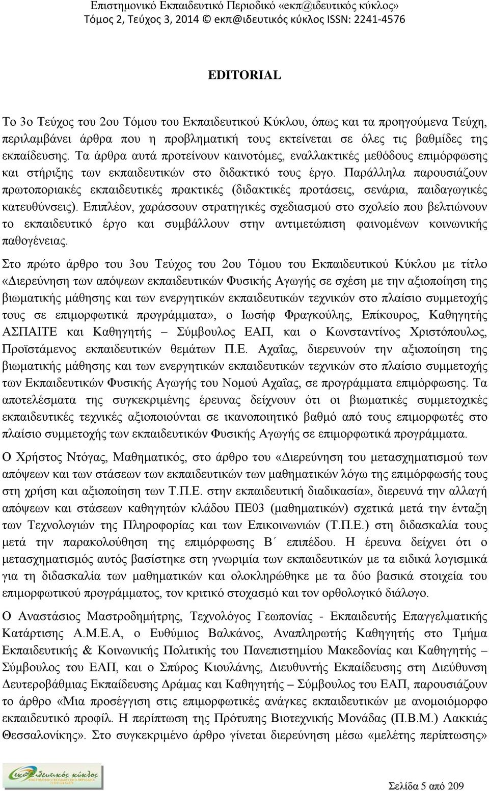 Παράλληλα παρουσιάζουν πρωτοποριακές εκπαιδευτικές πρακτικές (διδακτικές προτάσεις, σενάρια, παιδαγωγικές κατευθύνσεις).