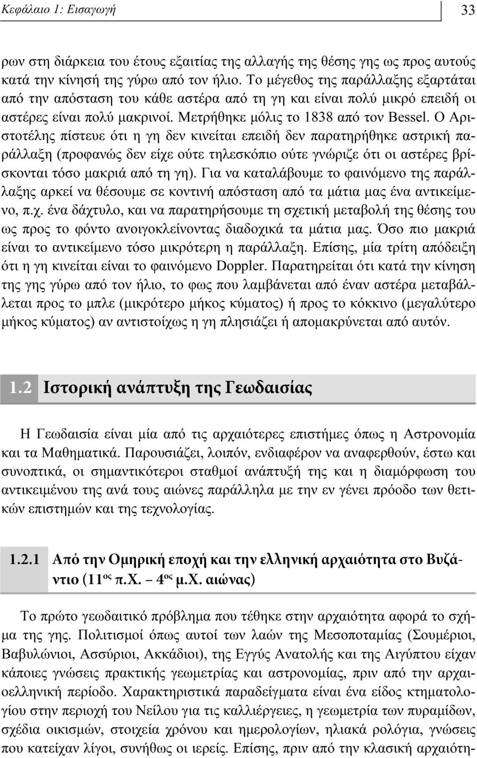 O Αριστοτέλης πίστευε ότι η γη δεν κινείται επειδή δεν παρατηρήθηκε αστρική παράλλαξη (προφανώς δεν είχε ούτε τηλεσκόπιο ούτε γνώριζε ότι οι αστέρες βρίσκονται τόσο μακριά από τη γη).