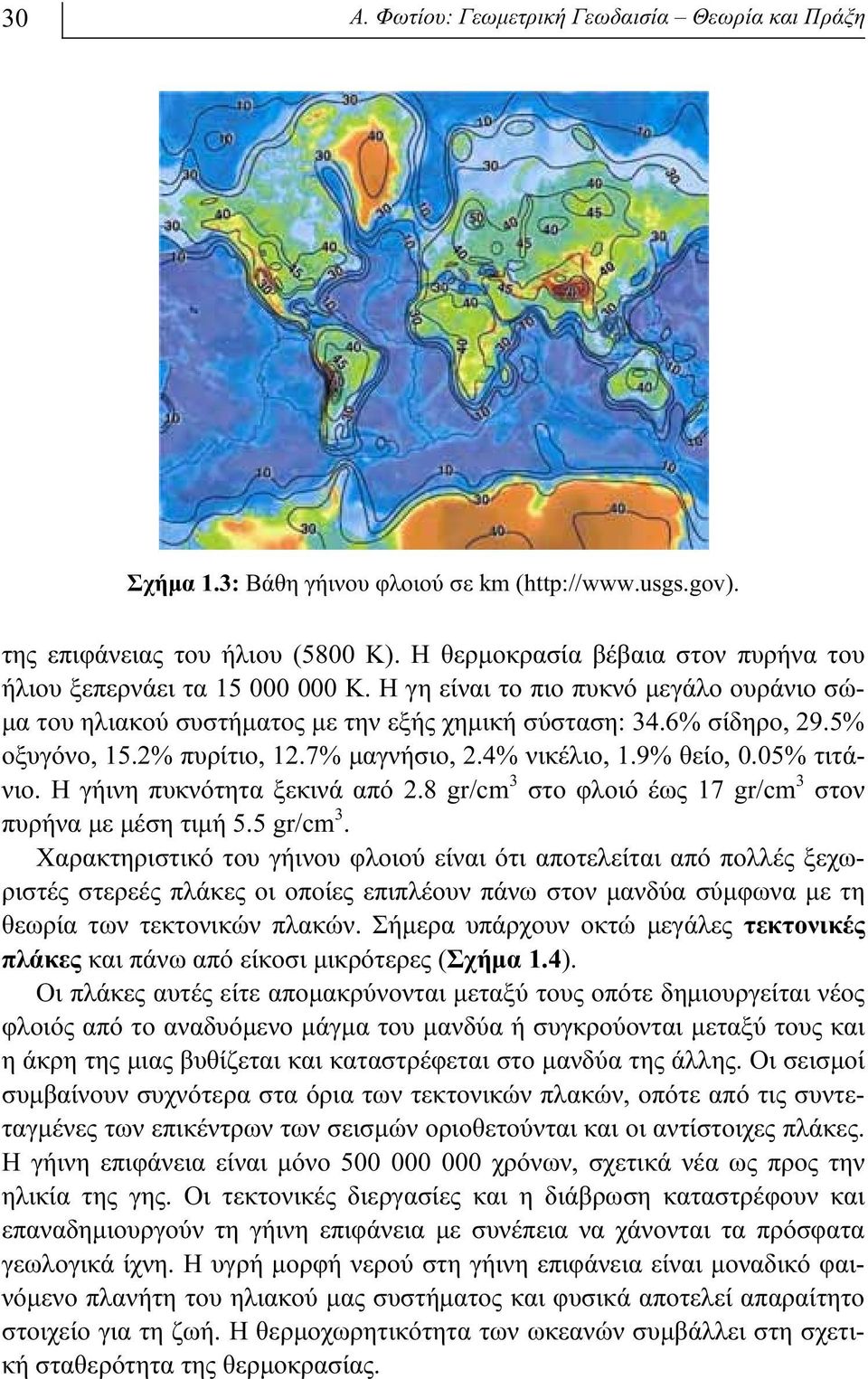 2% πυρίτιο, 12.7% μαγνήσιο, 2.4% νικέλιο, 1.9% θείο, 0.05% τιτάνιο. Η γήινη πυκνότητα ξεκινά από 2.8 gr/cm 3 στο φλοιό έως 17 gr/cm 3 στον πυρήνα με μέση τιμή 5.5 gr/cm 3.