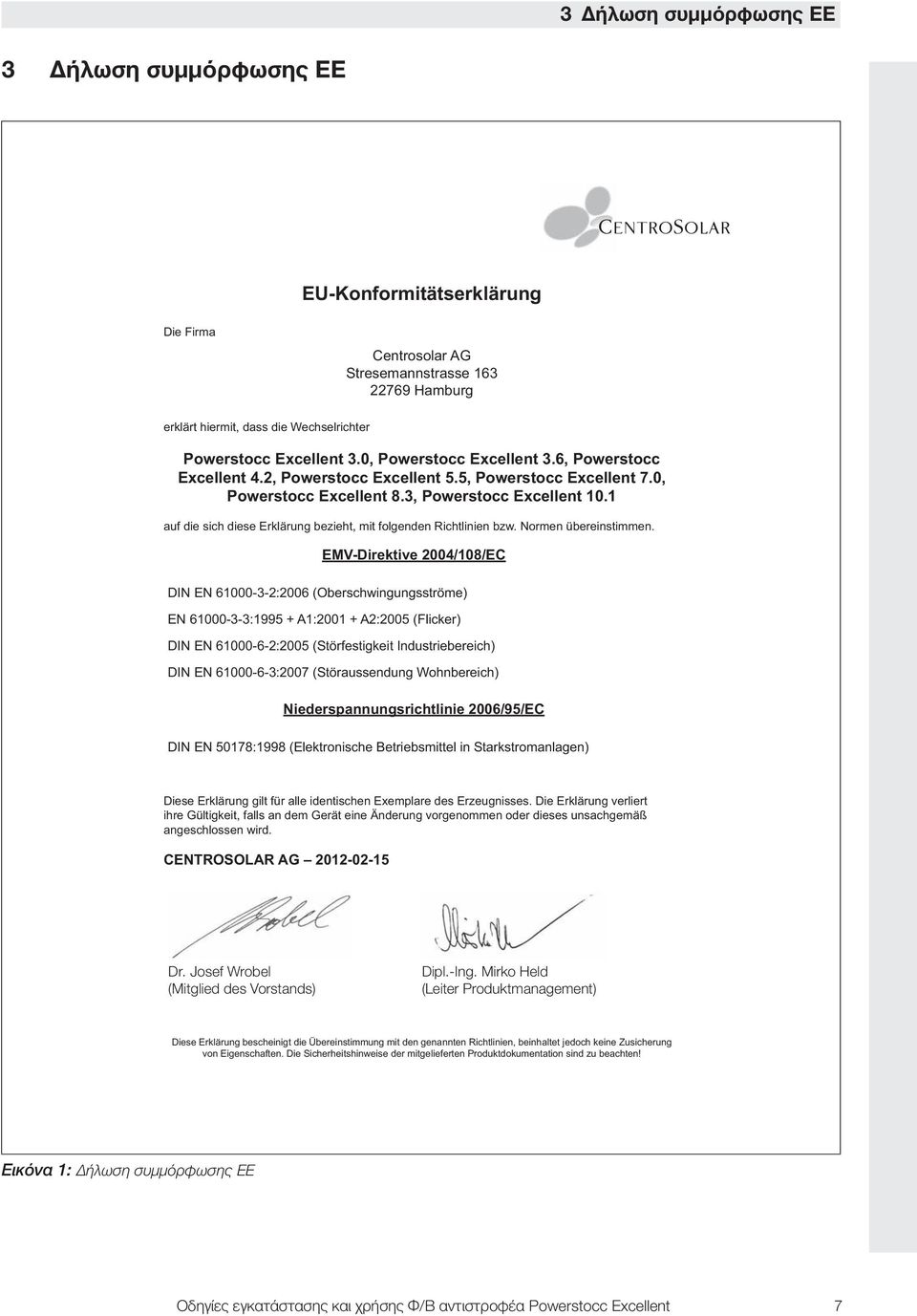 auf die sich diese Erklärung bezieht, mit folgenden Richtlinien bzw. Normen übereinstimmen.