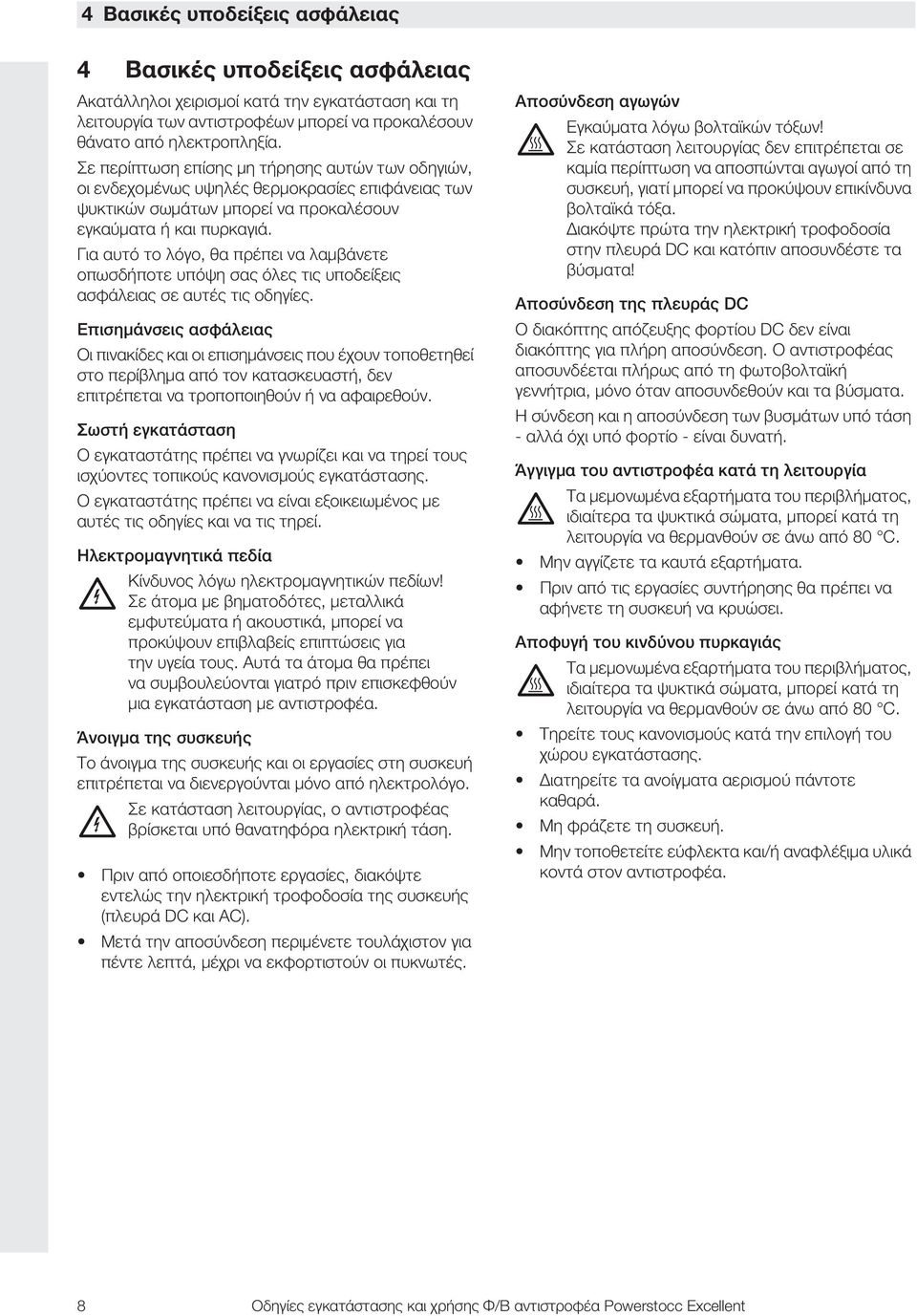 Για αυτό το λόγο, θα πρέπει να λαμβάνετε οπωσδήποτε υπόψη σας όλες τις υποδείξεις ασφάλειας σε αυτές τις οδηγίες.