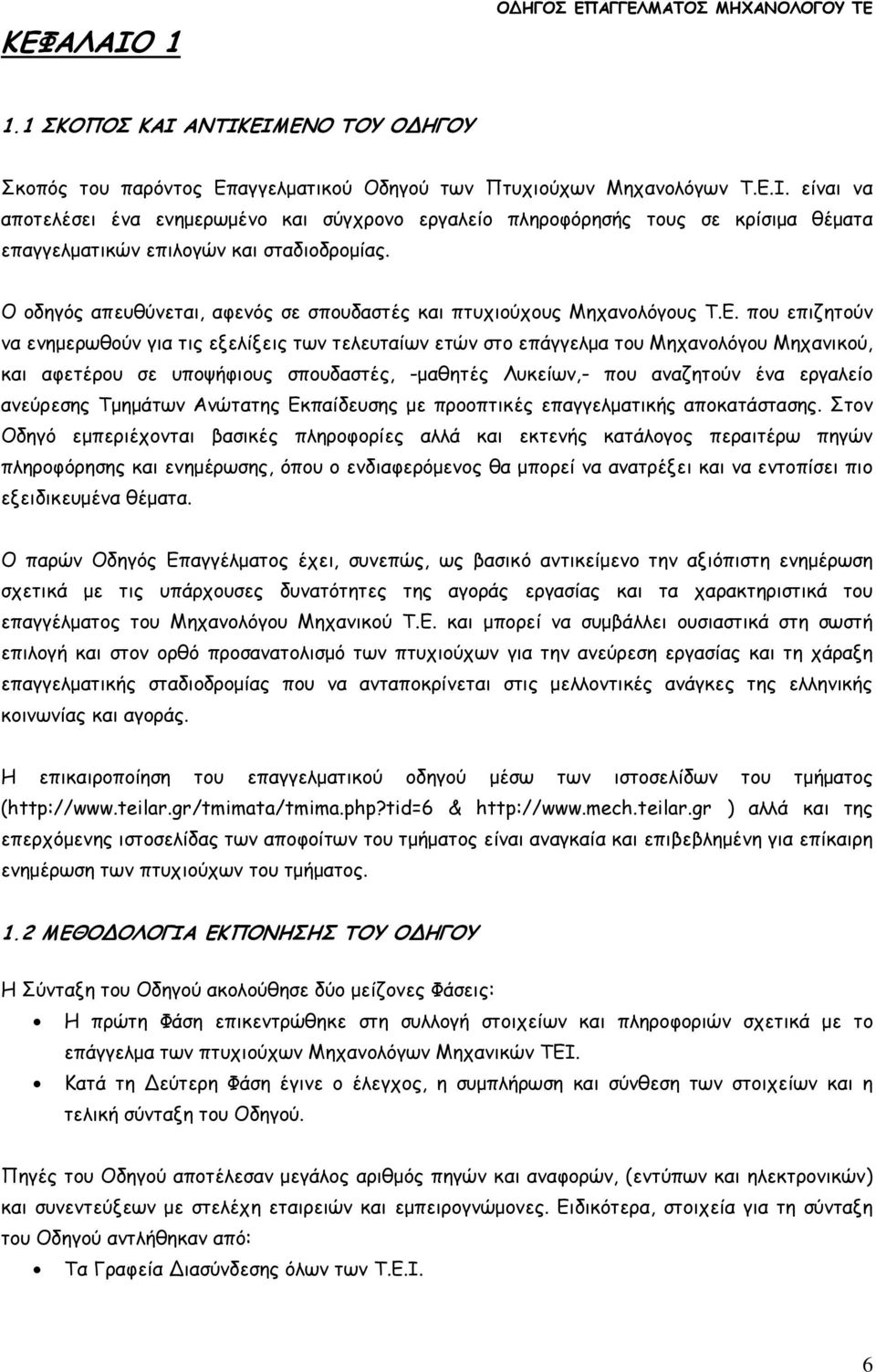 που επιζητούν να ενηµερωθούν για τις εξελίξεις των τελευταίων ετών στο επάγγελµα του Μηχανολόγου Μηχανικού, και αφετέρου σε υποψήφιους σπουδαστές, -µαθητές Λυκείων,- που αναζητούν ένα εργαλείο