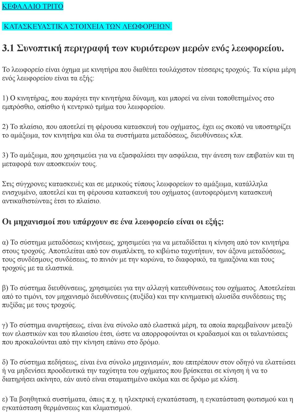 2) Το πλαίσιο, που αποτελεί τη φέρουσα κατασκευή του οχήματος, έχει ως σκοπό να υποστηρίζει το αμάξωμα, τον κινητήρα και όλα τα συστήματα μεταδόσεως, διευθύνσεως κλπ.