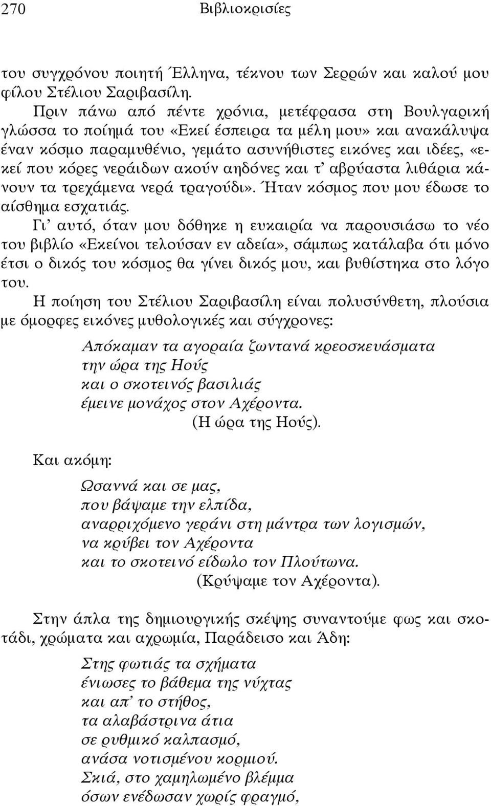 νεράιδων ακούν αηδόνες και τ αβρύαστα λιθάρια κάνουν τα τρεχάμενα νερά τραγούδι». Ήταν κόσμος που μου έδωσε το αίσθημα εσχατιάς.