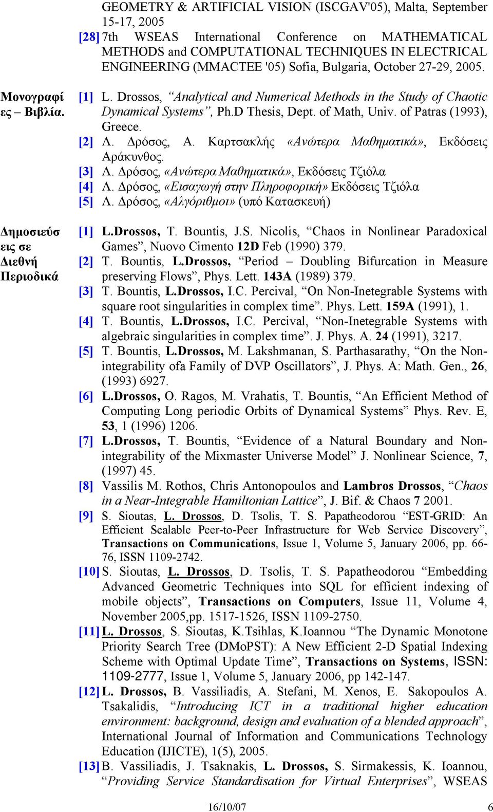 D Thesis, Dept. of Math, Univ. of Patras (1993), Greece. [2] Λ. Δρόσος, Α. Καρτσακλής «Ανώτερα Μαθηματικά», Εκδόσεις Αράκυνθος. [3] Λ. Δρόσος, «Ανώτερα Μαθηματικά», Εκδόσεις Τζιόλα [4] Λ.