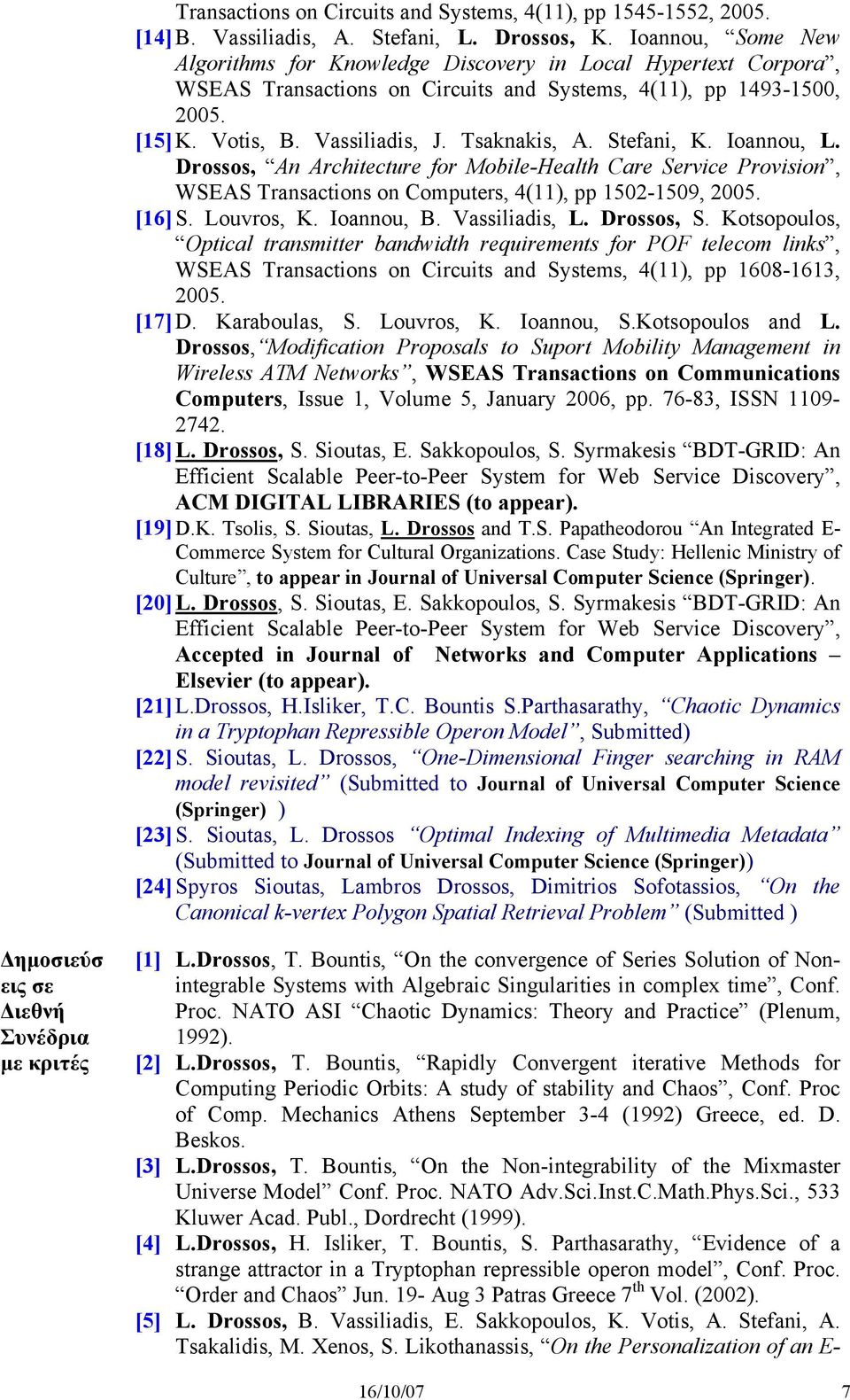 Stefani, K. Ioannou, L. Drossos, An Architecture for Mobile-Health Care Service Provision, WSEAS Transactions on Computers, 4(11), pp 1502-1509, 2005. [16] S. Louvros, K. Ioannou, B. Vassiliadis, L.