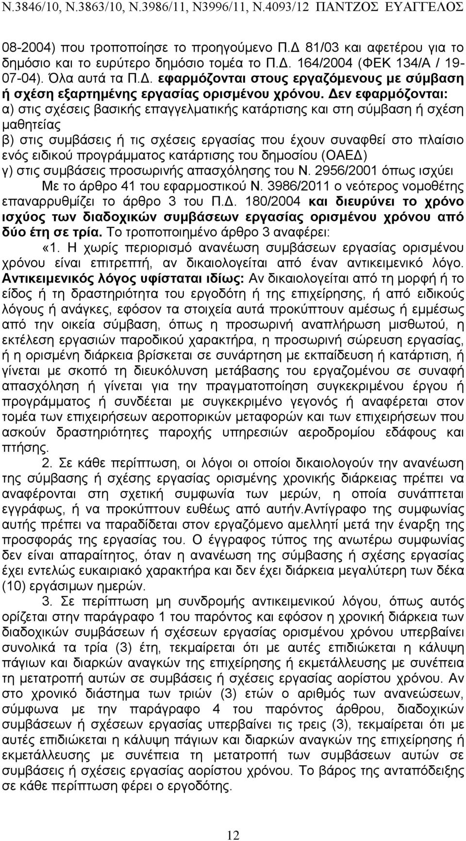 κατάρτισης του δημοσίου (ΟΑΕΔ) γ) στις συμβάσεις προσωρινής απασχόλησης του Ν. 2956/2001 όπως ισχύει Με το άρθρο 41 του εφαρμοστικού Ν. 3986/2011 ο νεότερος νομοθέτης επαναρρυθμίζει το άρθρο 3 του Π.