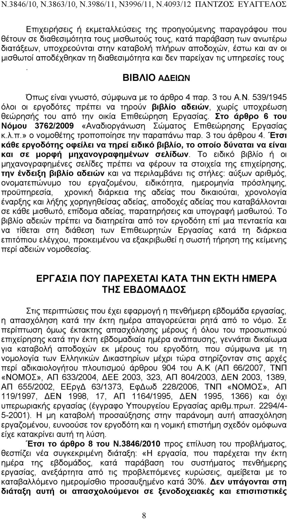 Όπως είναι γνωστό, σύμφωνα με το άρθρο 4 παρ. 3 του Α.Ν. 539/1945 όλοι οι εργοδότες πρέπει να τηρούν βιβλίο αδειών, χωρίς υποχρέωση θεώρησής του από την οικία Επιθεώρηση Εργασίας.