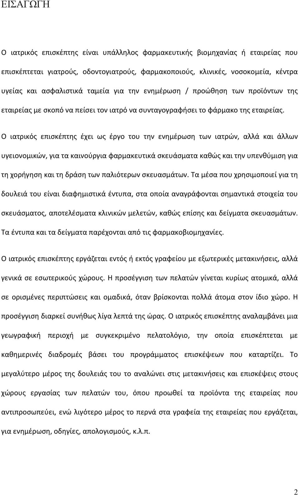 Ο ιατρικός επισκέπτης έχει ως έργο του την ενημέρωση των ιατρών, αλλά και άλλων υγειονομικών, για τα καινούργια φαρμακευτικά σκευάσματα καθώς και την υπενθύμιση για τη χορήγηση και τη δράση των