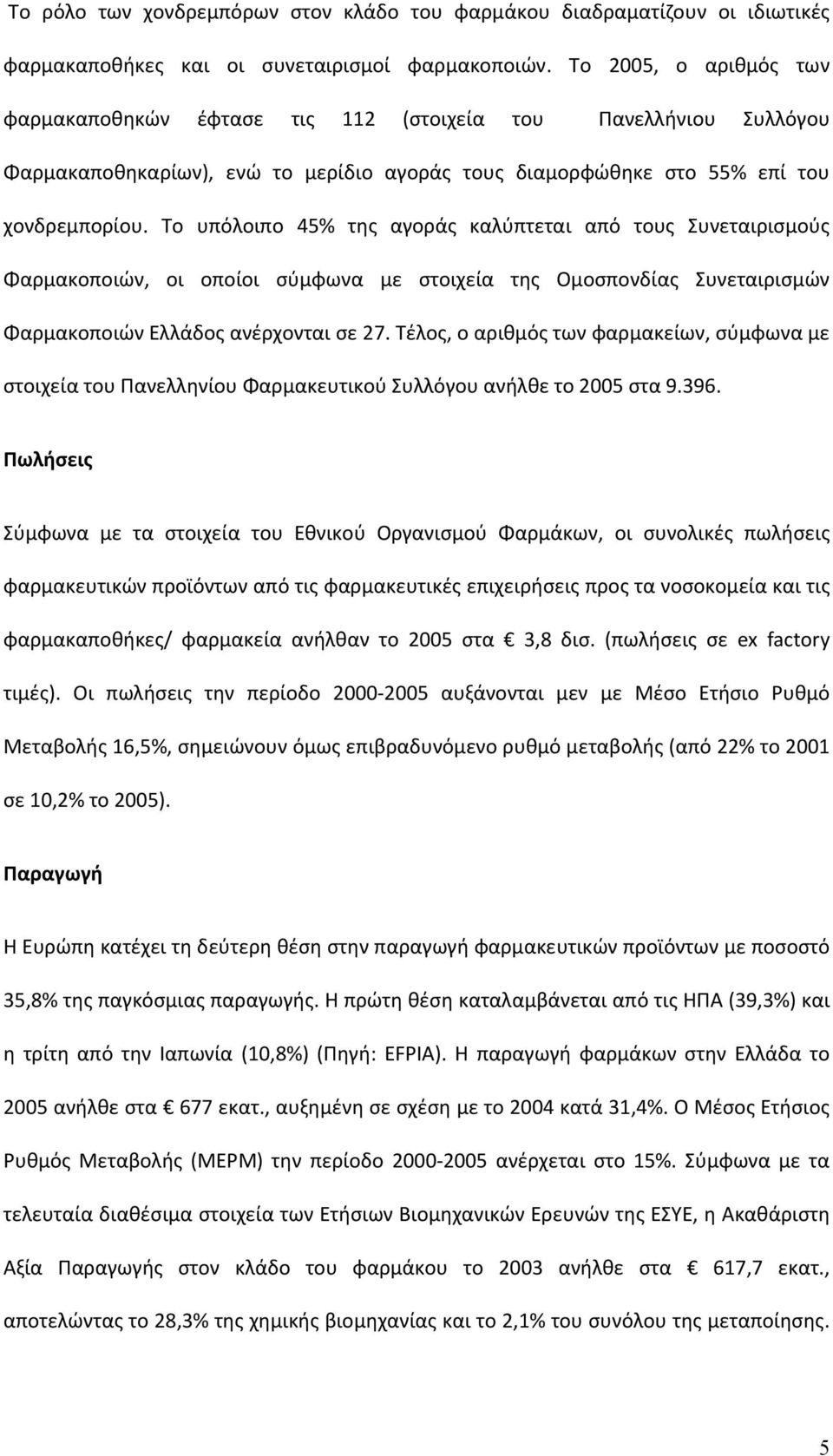 Το υπόλοιπο 45% της αγοράς καλύπτεται από τους Συνεταιρισμούς Φαρμακοποιών, οι οποίοι σύμφωνα με στοιχεία της Ομοσπονδίας Συνεταιρισμών Φαρμακοποιών Ελλάδος ανέρχονται σε 27.