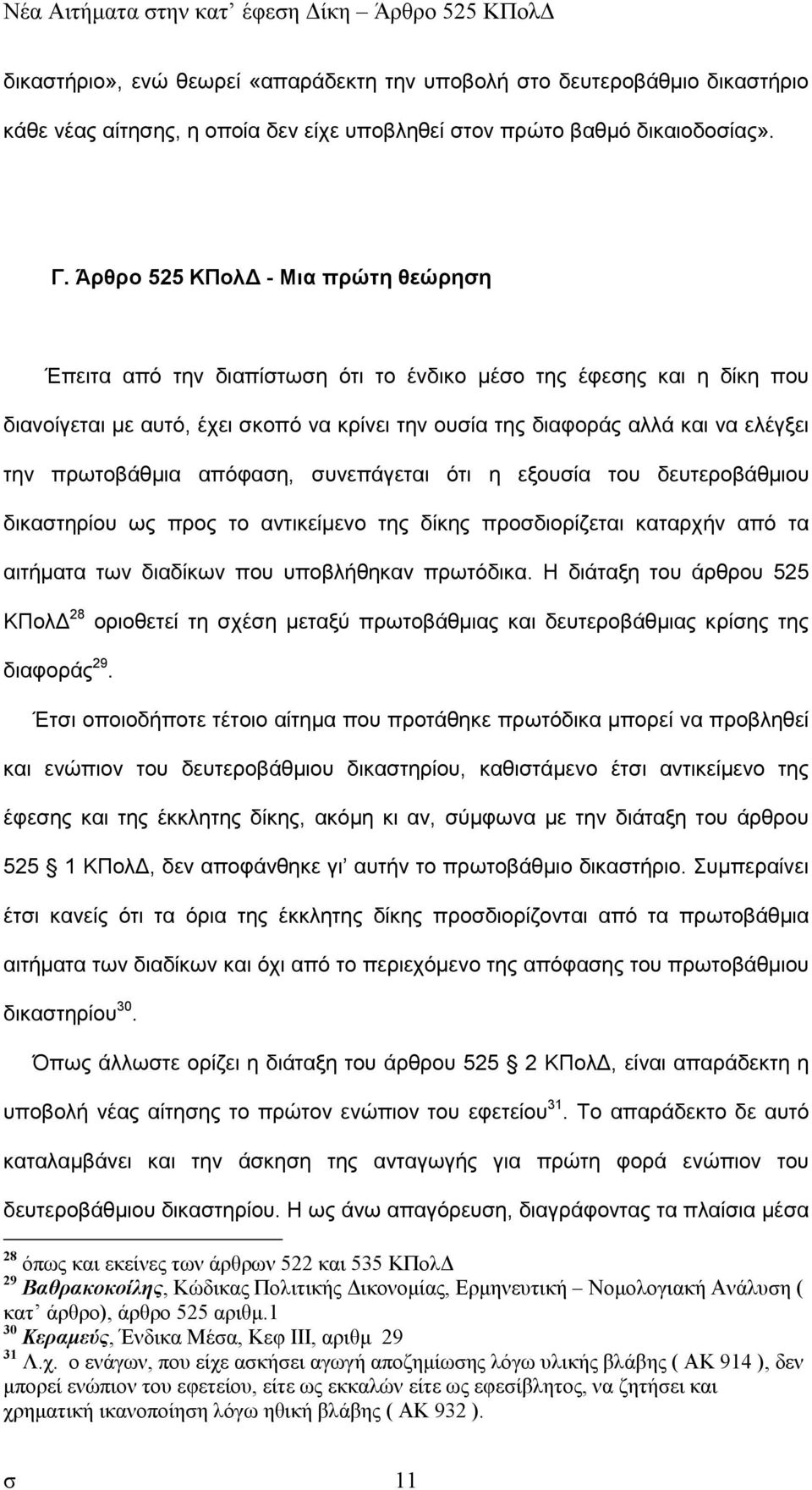 πρωτοβάθµια απόφαση, συνεπάγεται ότι η εξουσία του δευτεροβάθµιου δικαστηρίου ως προς το αντικείµενο της δίκης προσδιορίζεται καταρχήν από τα αιτήµατα των διαδίκων που υποβλήθηκαν πρωτόδικα.