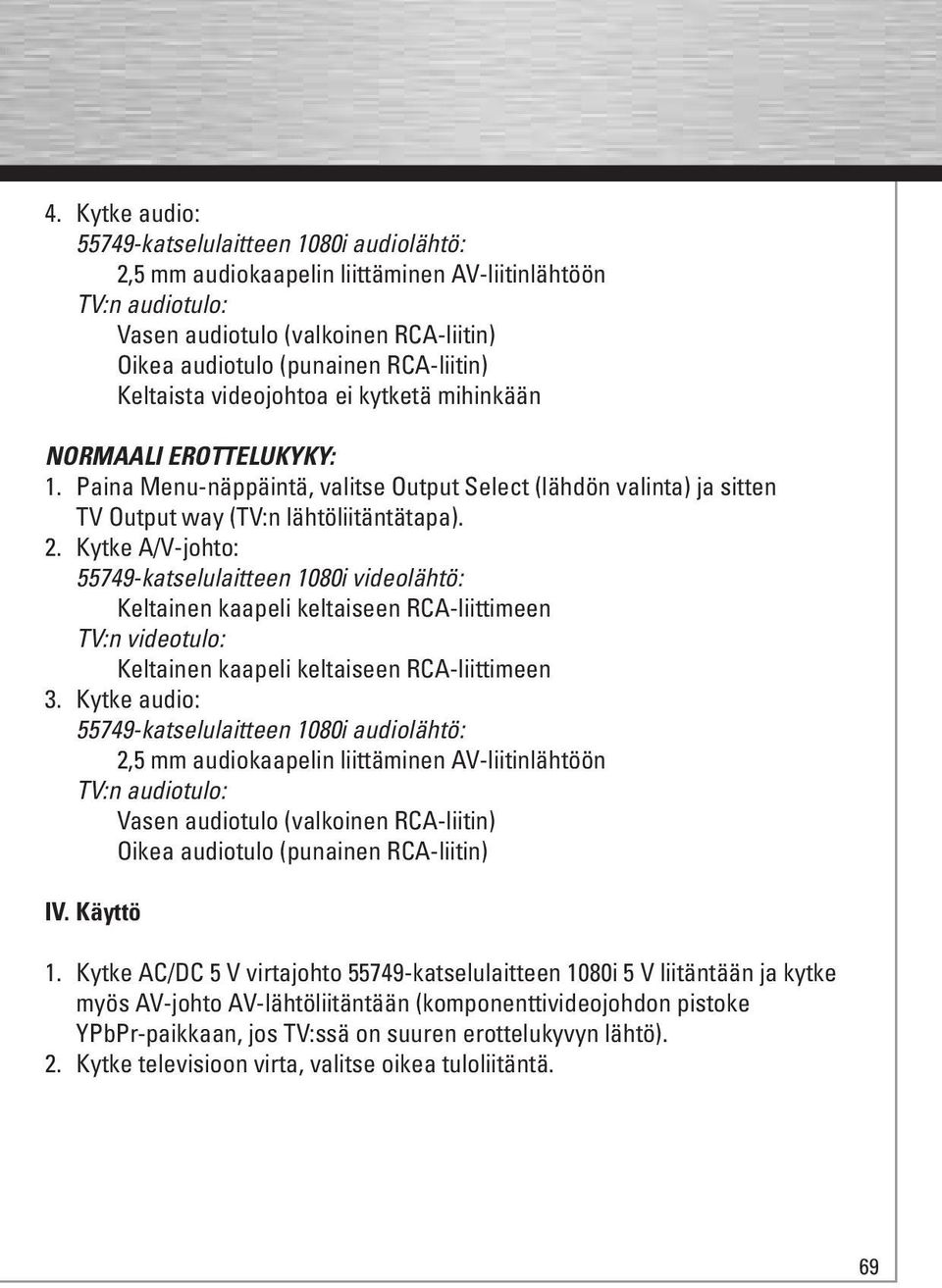 Kytke A/V-johto: 55749-katselulaitteen 1080i videolähtö: Keltainen kaapeli keltaiseen RCA-liittimeen TV:n videotulo: Keltainen kaapeli keltaiseen RCA-liittimeen 3.