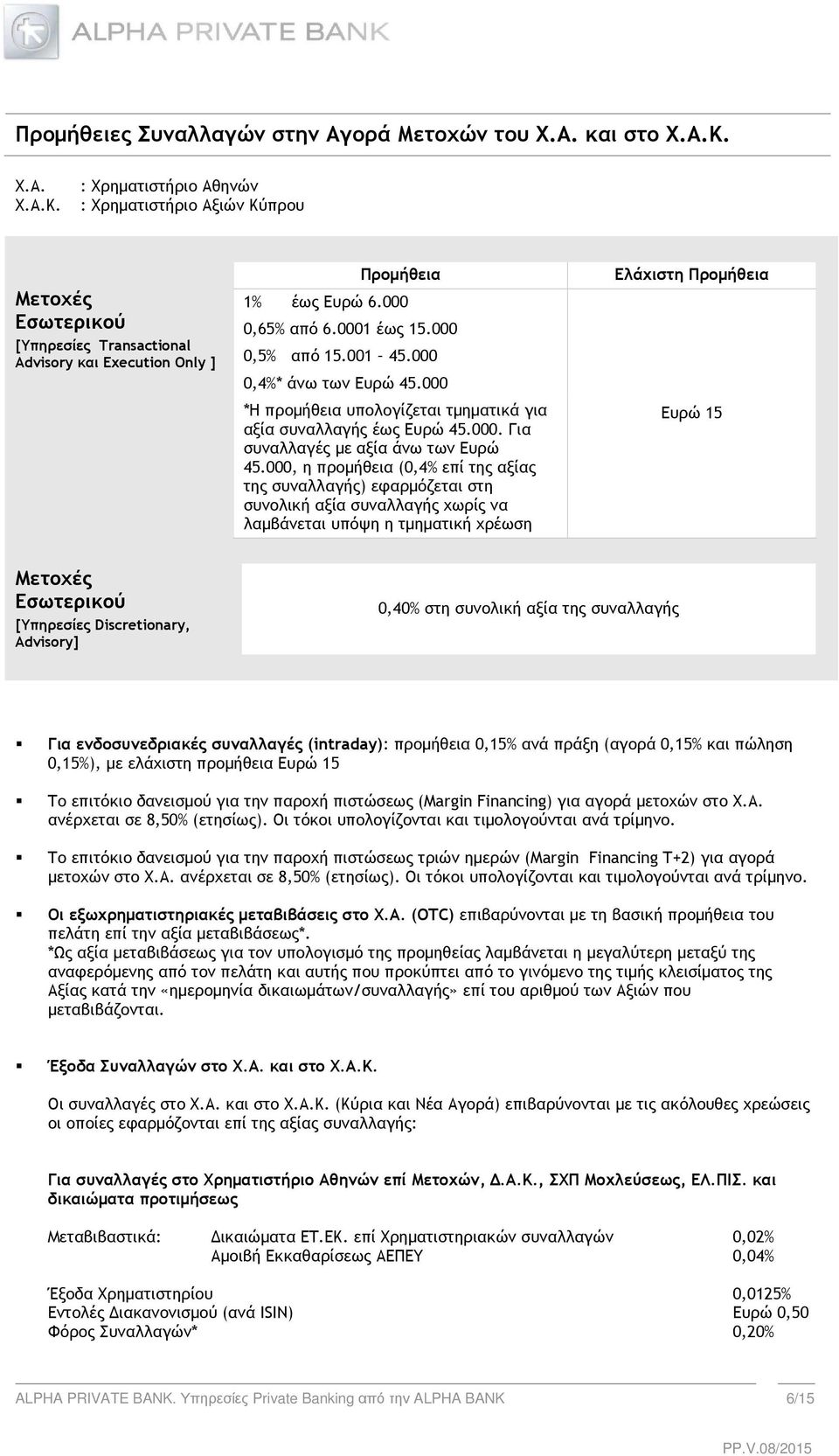 000, η προµήθεια (0,4% επί της αξίας της συναλλαγής) εφαρµόζεται στη συνολική αξία συναλλαγής χωρίς να λαµβάνεται υπόψη η τµηµατική χρέωση Ελάχιστη Προµήθεια Ευρώ 5 Μετοχές Εσωτερικού [Υπηρεσίες