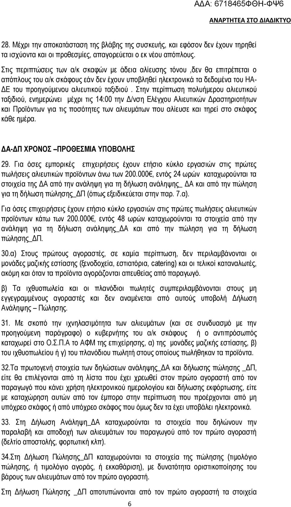 Στην περίπτωση πολυήμερου αλιευτικού ταξιδιού, ενημερώνει μέχρι τις 14:00 την Δ/νση Ελέγχου Αλιευτικών Δραστηριοτήτων και Προϊόντων για τις ποσότητες των αλιευμάτων που αλίευσε και τηρεί στο σκάφος