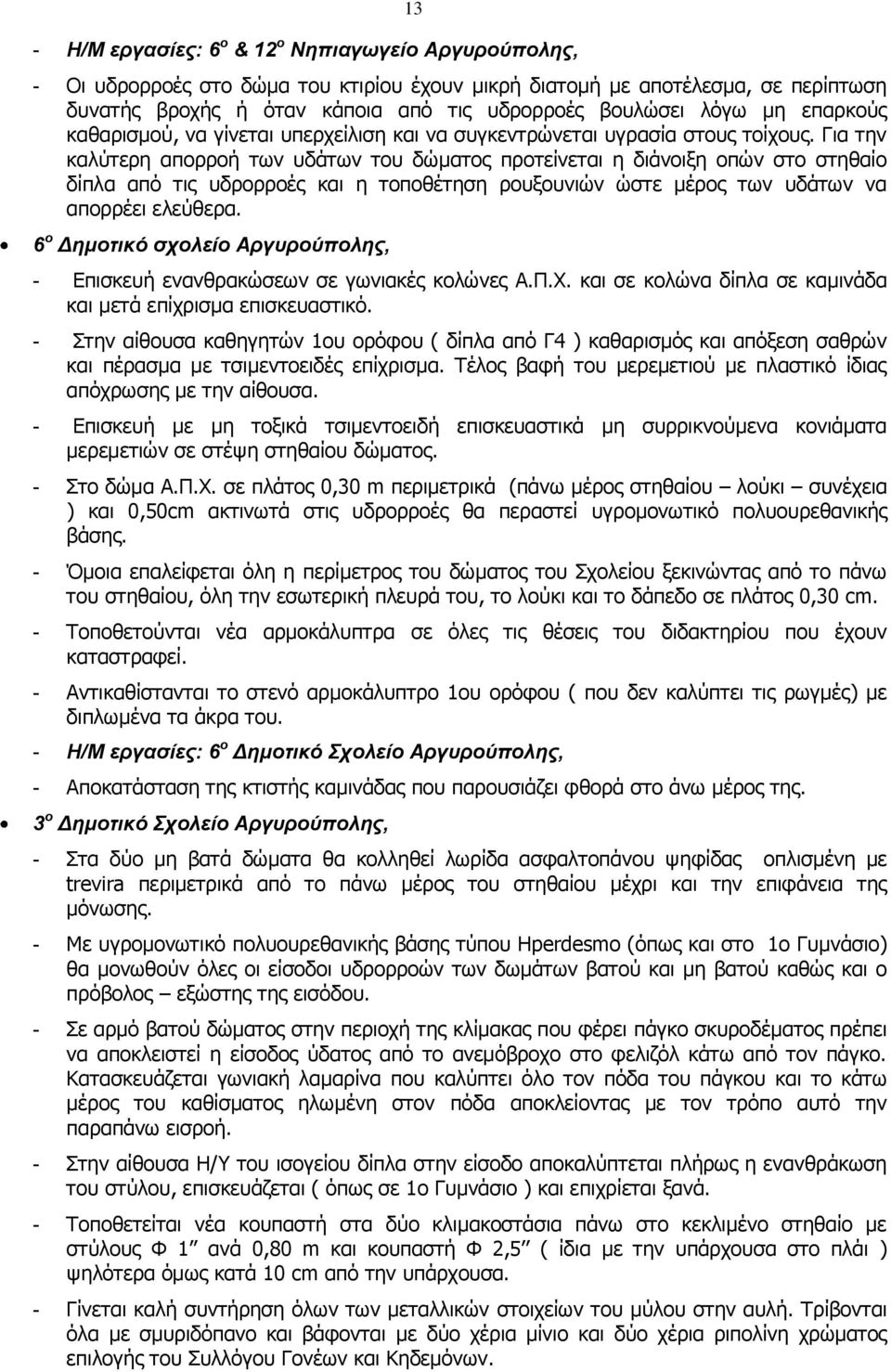 Για την καλύτερη απορροή των υδάτων του δώματος προτείνεται η διάνοιξη οπών στο στηθαίο δίπλα από τις υδρορροές και η τοποθέτηση ρουξουνιών ώστε μέρος των υδάτων να απορρέει ελεύθερα.