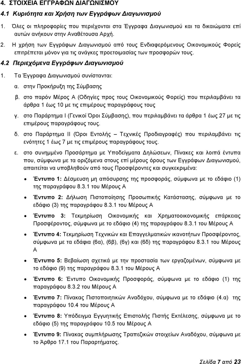 Τα Έγγραφα ιαγωνισμού συνίστανται: α. στην Προκήρυξη της Σύμβασης β. στο παρόν Μέρος Α (Οδηγίες προς τους Οικονομικούς Φορείς) που περιλαμβάνει τα άρθρα 1 έως 10 με τις επιμέρους παραγράφους τους γ.