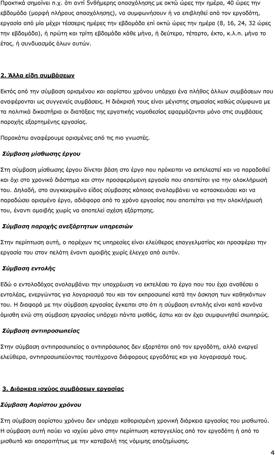 εβδοµάδα επί οκτώ ώρες την ηµέρα (8, 16, 24, 32 ώρες την εβδοµάδα), ή πρώτη και τρίτη εβδοµάδα κάθε µήνα, ή δεύτερο, τέταρτο, έκτο, κ.λ.π. µήνα το έτος, ή συνδυασµός όλων αυτών. 2. Άλλα είδη συµβάσεων Εκτός από την σύµβαση ορισµένου και αορίστου χρόνου υπάρχει ένα πλήθος άλλων συµβάσεων που αναφέρονται ως συγγενείς συµβάσεις.