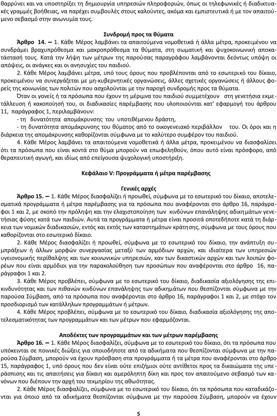 . 1. Κάθε Μέρος λαμβάνει τα απαιτούμενα νομοθετικά ή άλλα μέτρα, προκειμένου να συνδράμει βραχυπρόθεσμα και μακροπρόθεσμα τα θύματα, στη σωματική και ψυχοκοινωνική αποκατάστασή τους.