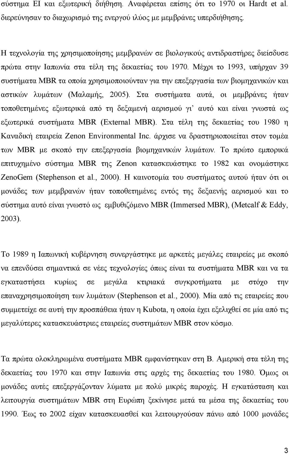 Μέχρι το 1993, υπήρχαν 39 συστήµατα MBR τα οποία χρησιµοποιούνταν για την επεξεργασία των βιοµηχανικών και αστικών λυµάτων (Μαλαµής, 2005).