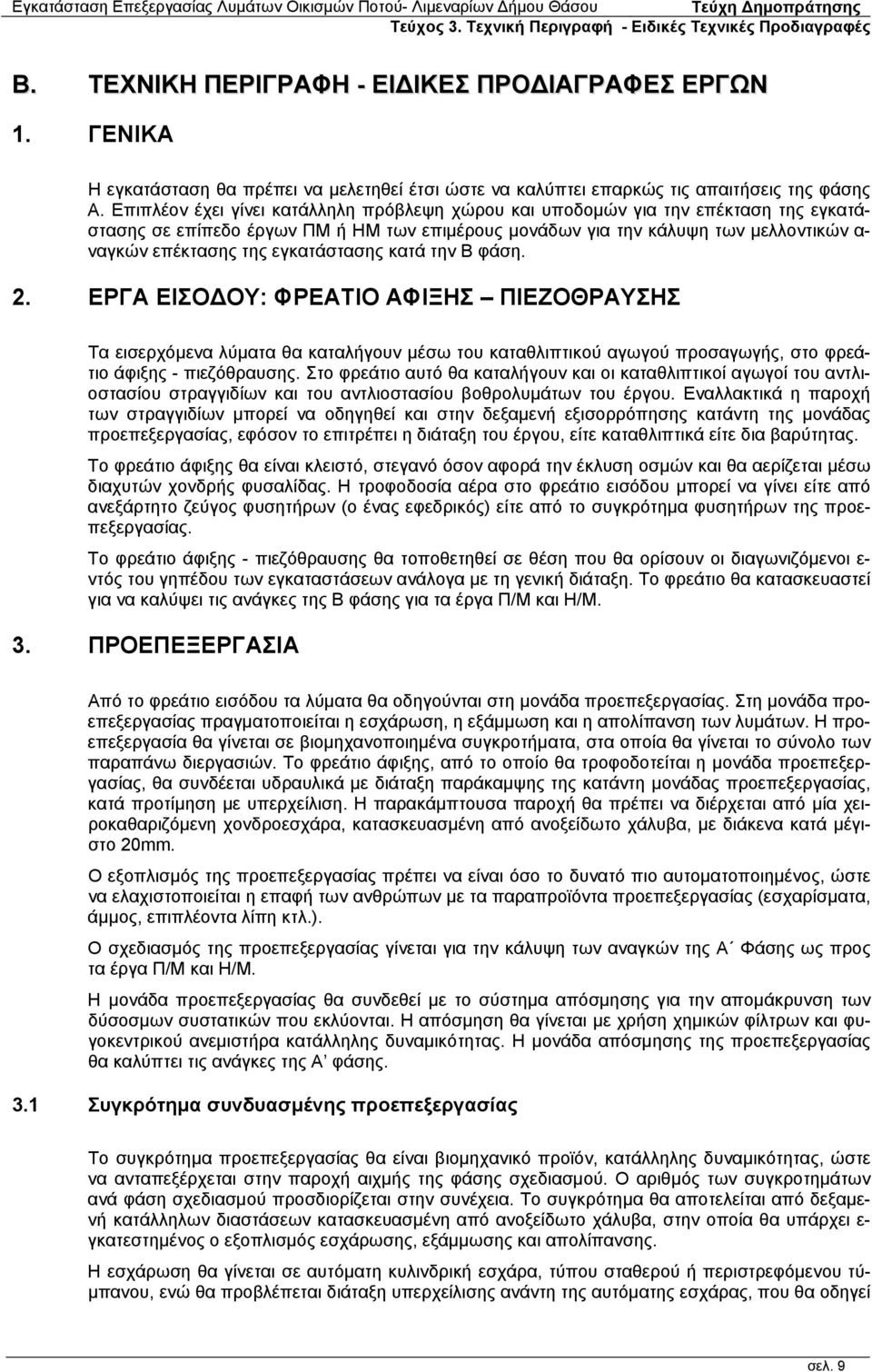 εγκατάστασης κατά την Β φάση. 2. ΕΡΓΑ ΕΙΣΟ ΟΥ: ΦΡΕΑΤΙΟ ΑΦΙΞΗΣ ΠΙΕΖΟΘΡΑΥΣΗΣ Τα εισερχόμενα λύματα θα καταλήγουν μέσω του καταθλιπτικού αγωγού προσαγωγής, στο φρεάτιο άφιξης - πιεζόθραυσης.